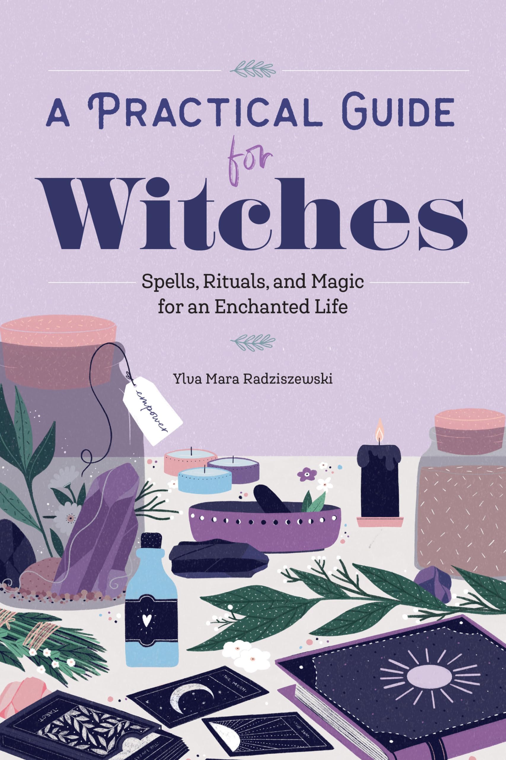 A Practical Guide for Witches: Spells, Rituals, and Magic for an Enchanted Life book