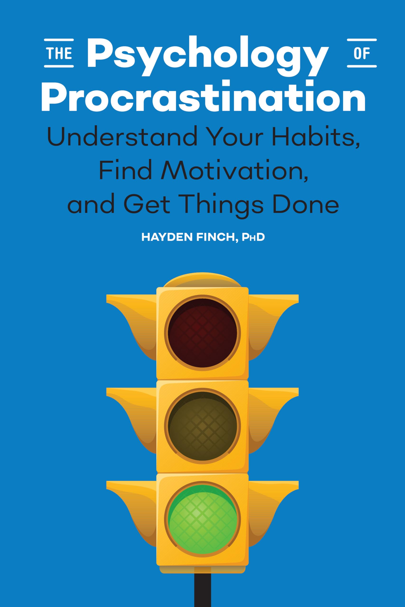 The Psychology of Procrastination: Understand Your Habits, Find Motivation, and Get Things Done Business, Finance & Career