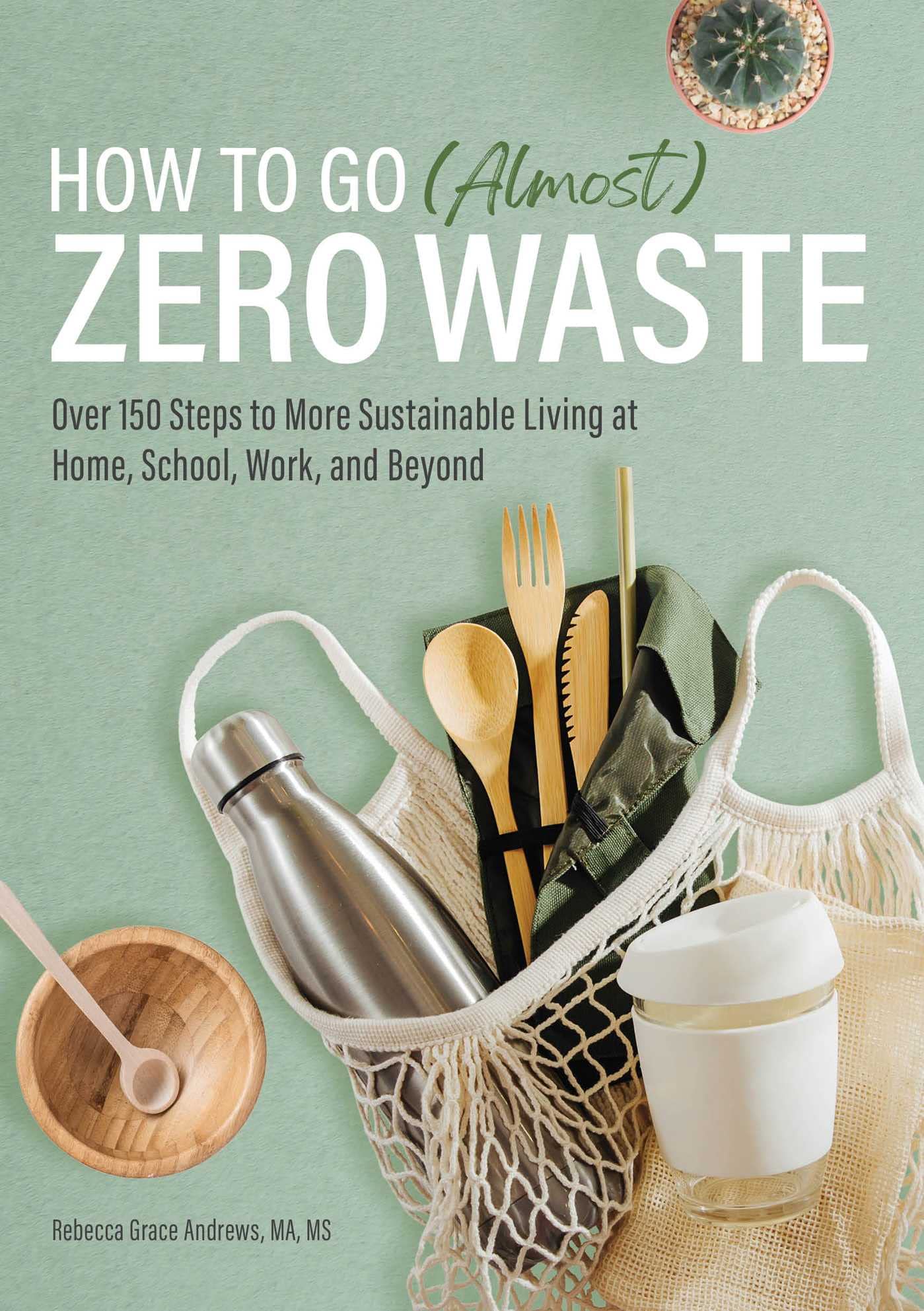 How to Go (Almost) Zero Waste: Over 150 Steps to More Sustainable Living at Home, School, Work, and Beyond book