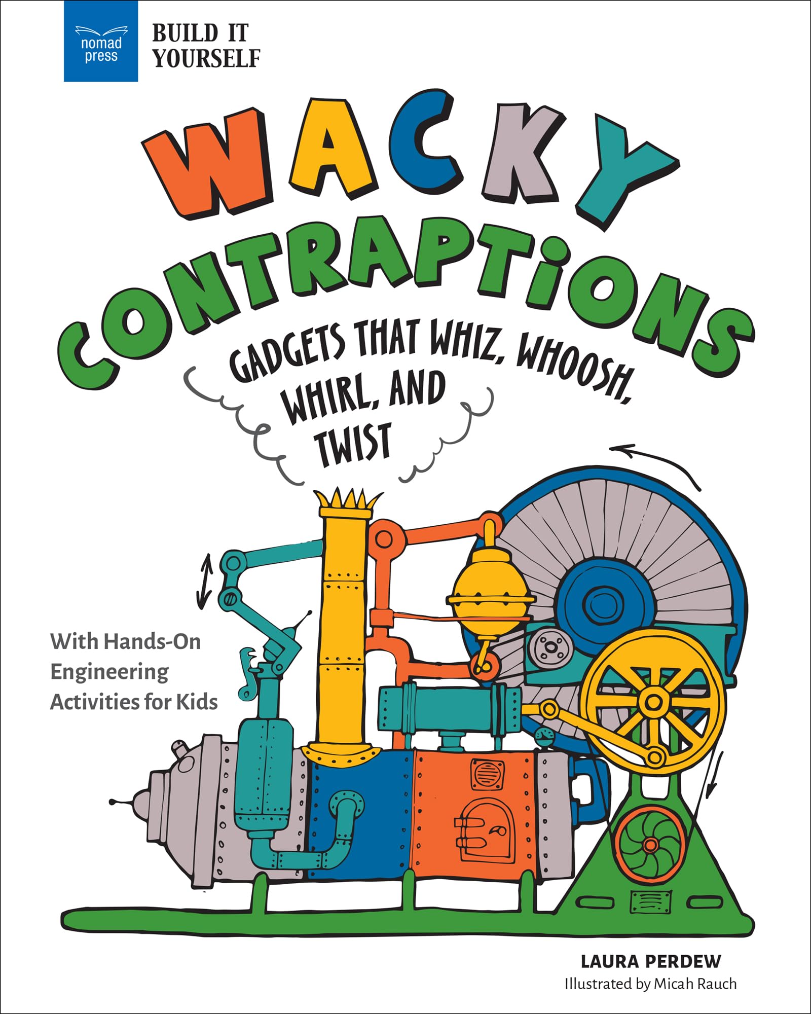 Wacky Contraptions: Gadgets That Whiz, Whoosh, Whirl, and Twist with Hands-On Engineering Activities (Build It Yourself) Non-fiction