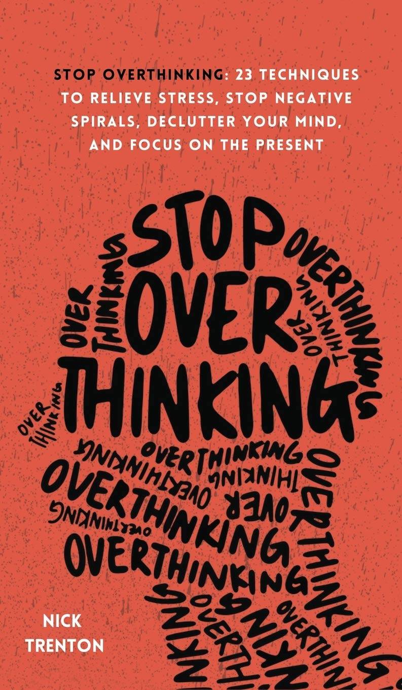 Stop Overthinking: 23 Techniques to Relieve Stress, Stop Negative Spirals, Declutter Your Mind, and Focus on the Present Health, Nutrition & Fitness
