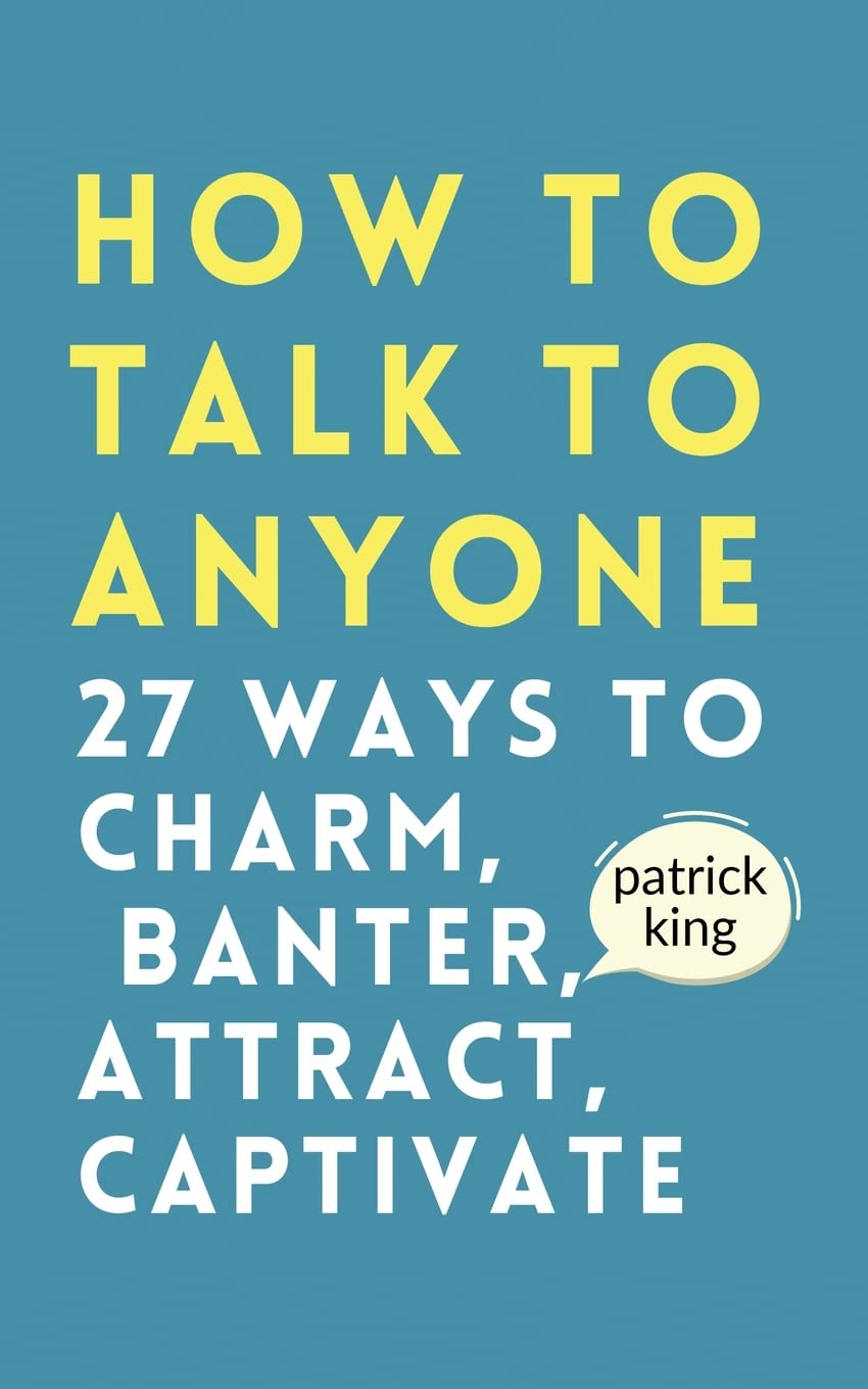How to Talk to Anyone: How to Charm, Banter, Attract, & Captivate Business, Finance & Career