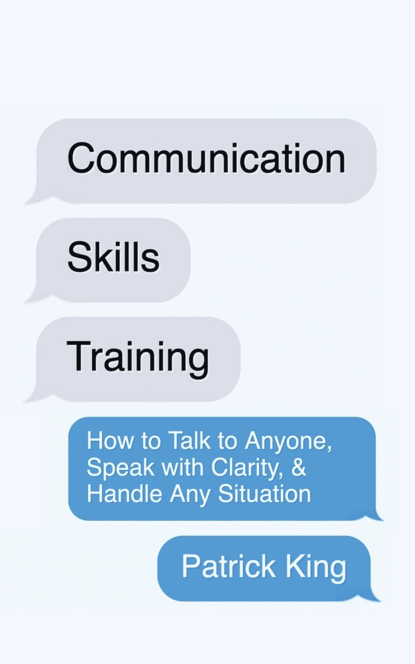 Communication Skills Training: How to Talk to Anyone, Speak with Clarity, & Handle Any Situation: How to Talk to Anyone, Speak with Clarity, & Handle Any Situation Business, Finance & Career