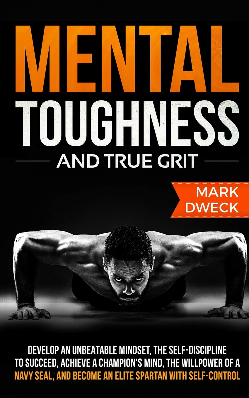 Mental Toughness and True Grit: Develop an Unbeatable Mindset, the Self-Discipline to Succeed, Achieve a Champion's Mind, the Willpower of a Navy Seal, and Become an Elite Spartan with Self-Control Business, Finance & Career