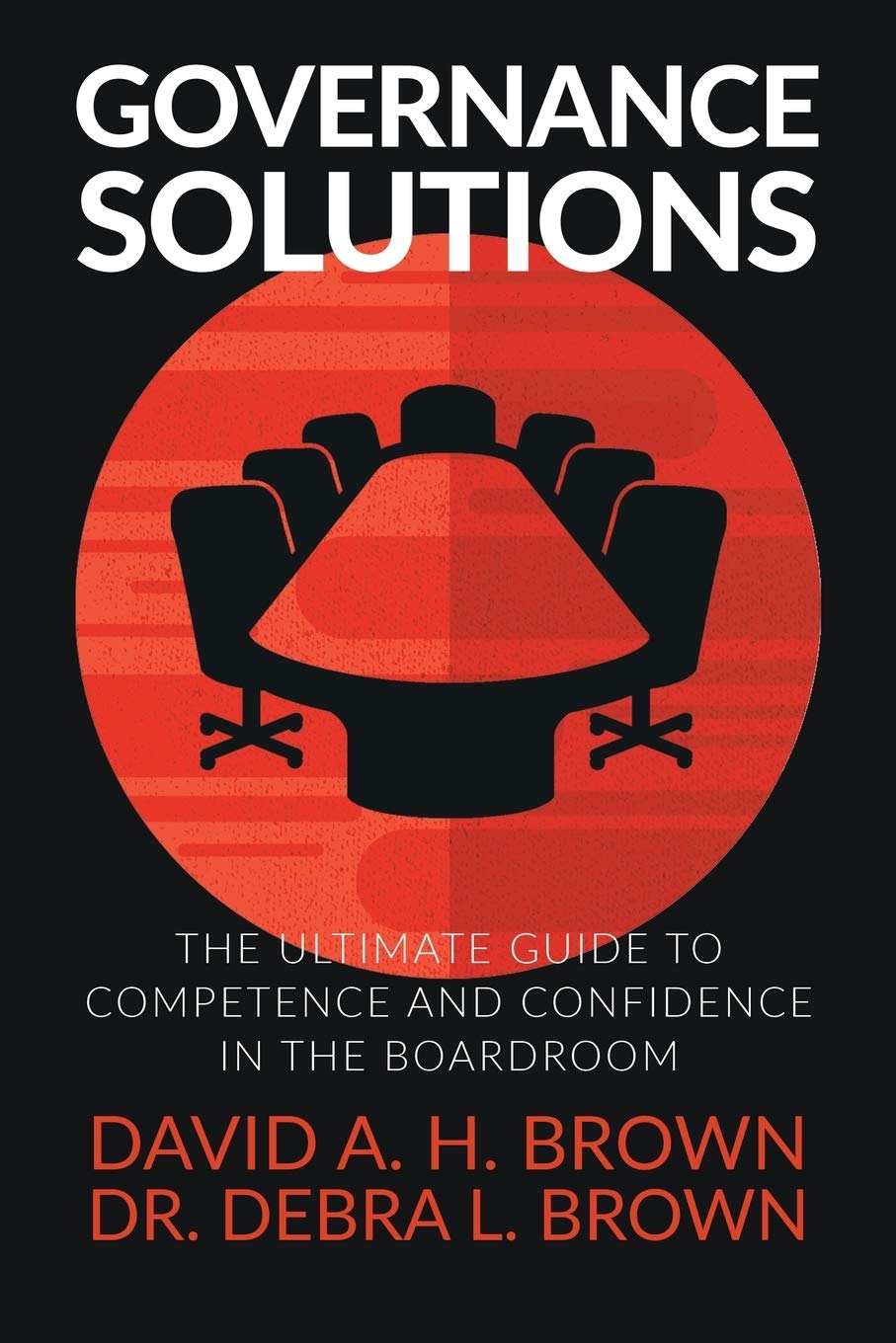 Governance Solutions: The Ultimate Guide to Competence and Confidence in the Boardroom Law