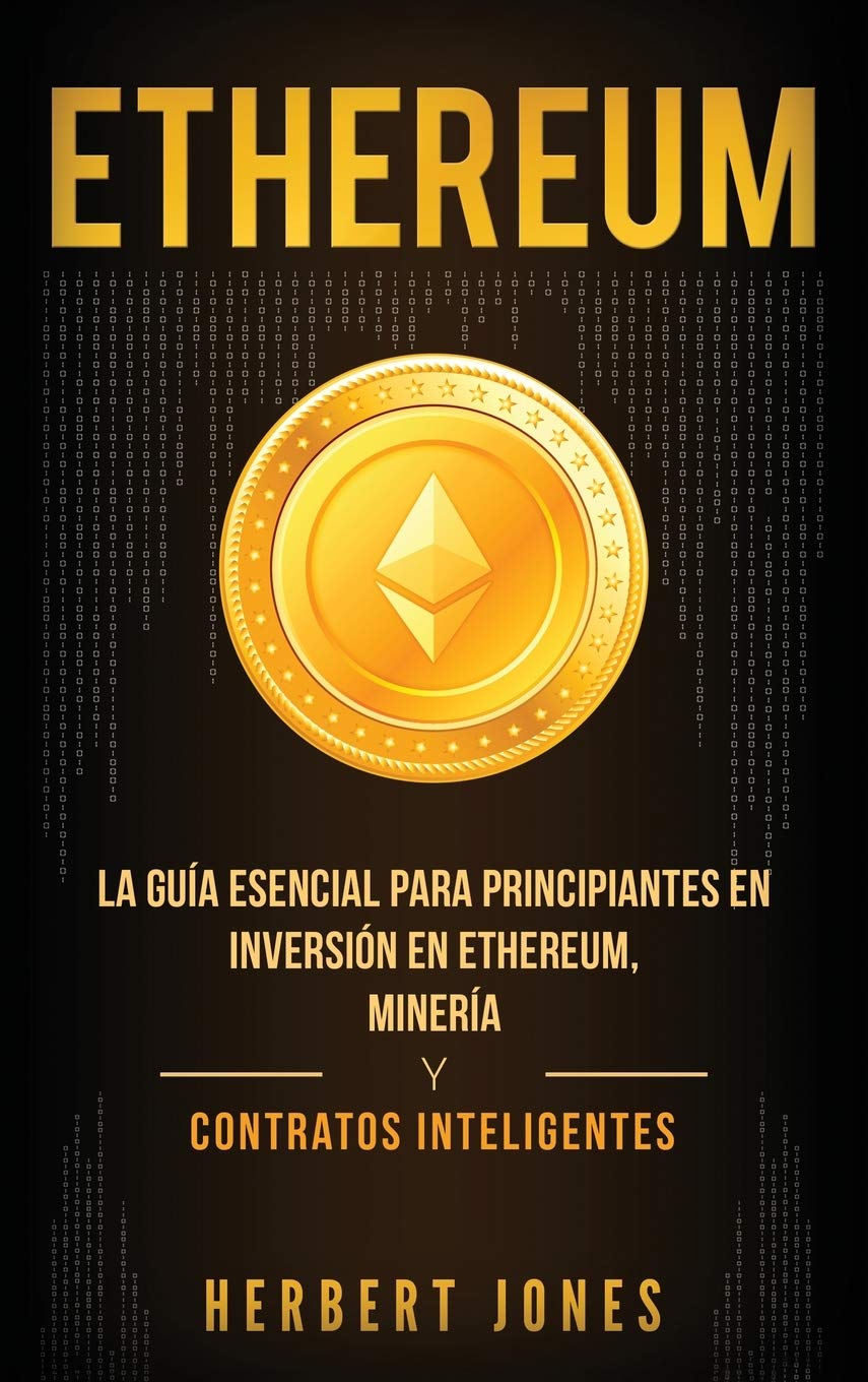 Ethereum: La guía esencial para principiantes en inversión en Ethereum, minería y contratos inteligentes (Spanish Edition) Business, Finance & Career