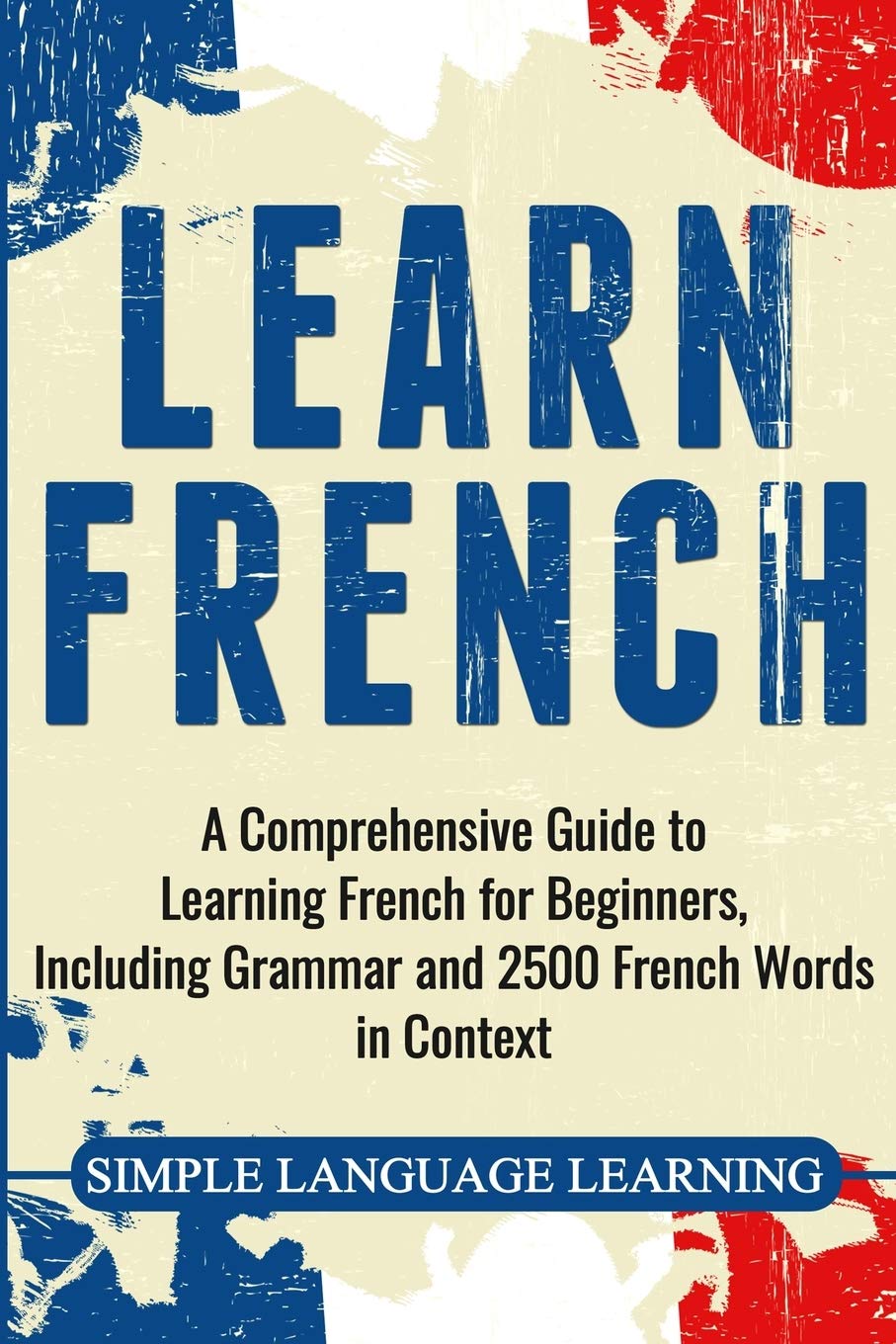 Learn French: A Comprehensive Guide to Learning French for Beginners, Including Grammar and 2500 French Words in Context book