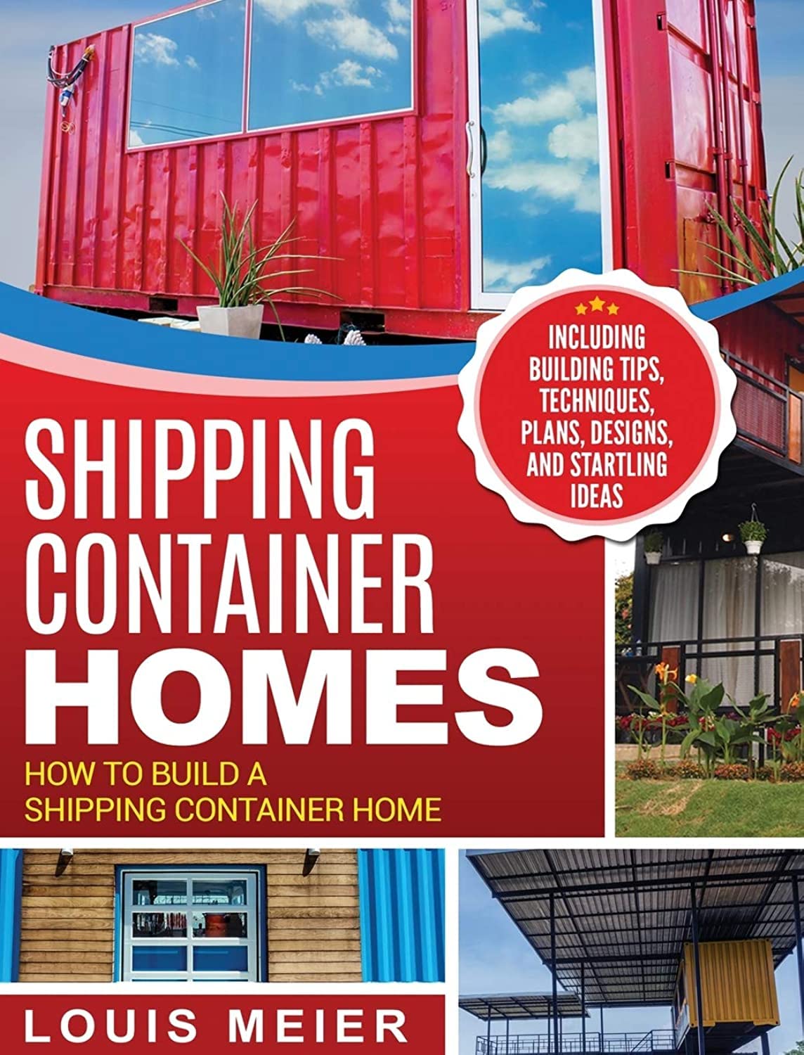Shipping Container Homes: How to Build a Shipping Container Home - Including Building Tips, Techniques, Plans, Designs, and Startling Ideas Business, Finance & Career