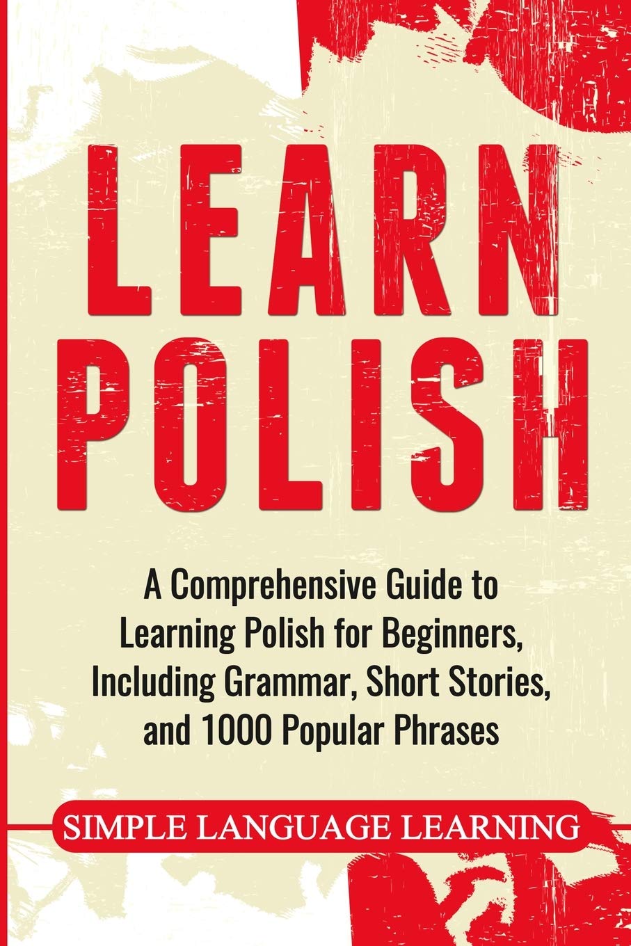 Learn Polish: A Comprehensive Guide to Learning Polish for Beginners, Including Grammar, Short Stories and 1000 Popular Phrases book