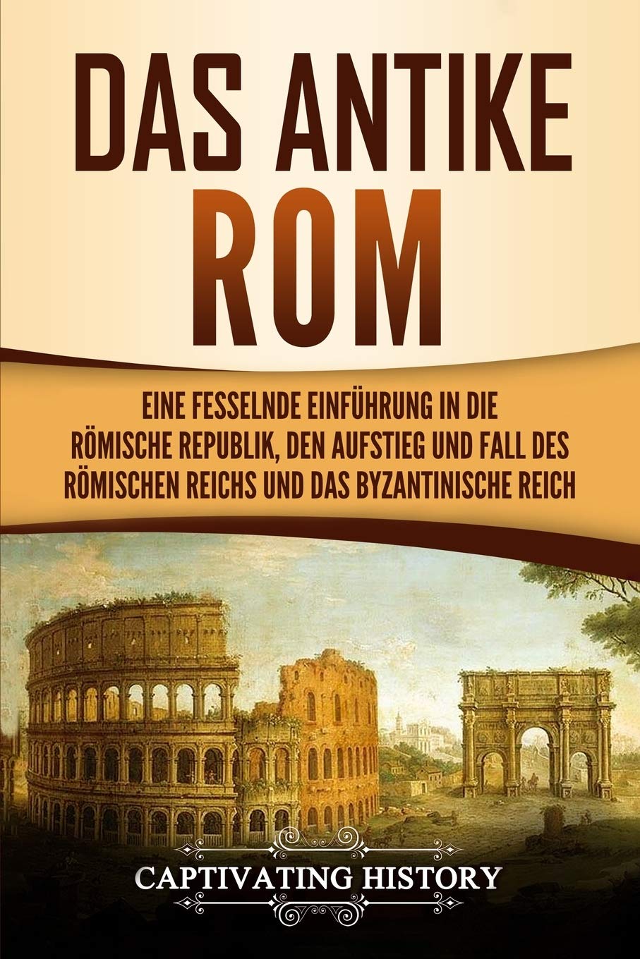 Das antike Rom: Eine fesselnde Einführung in die römische Republik, den Aufstieg und Fall des Römischen Reichs und das Byzantinische Reich Education & Training