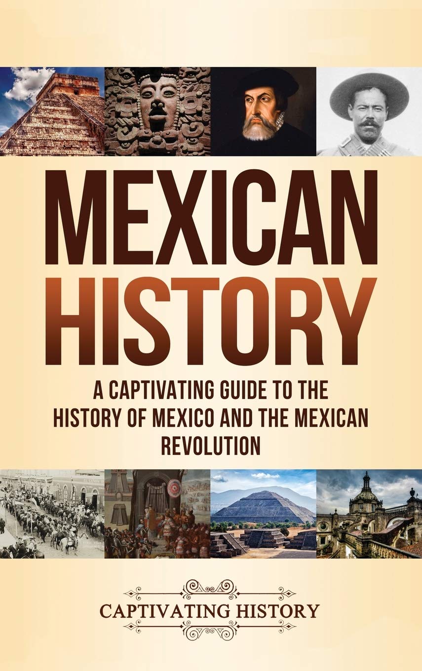 Mexican History: A Captivating Guide to the History of Mexico and the Mexican Revolution Social Sciences