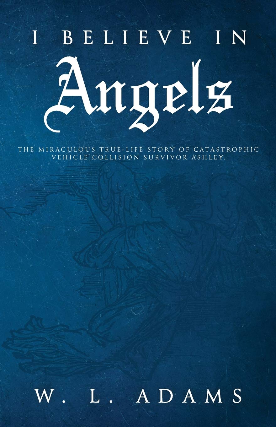 I Believe in Angels: The Miraculous True-Life Story of Catastrophic Vehicle Collision Survivor Ashley Religion & Esotericism