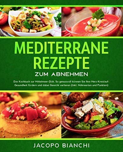 Mediterrane Rezepte zum Abnehmen: Das Kochbuch zur Mittelmeer-Diät. So genussvoll können Sie Ihre Herz-Kreislauf-Gesundheit fördern und dabei Gewicht verlieren (Inkl. Nährwerten und Punkten) Medicine
