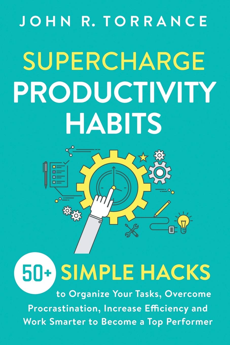 Supercharge Productivity Habits: 50+ Simple Hacks to Organize Your Tasks, Overcome Procrastination, Increase Efficiency and Work Smarter to Become a Top Performer Social Sciences