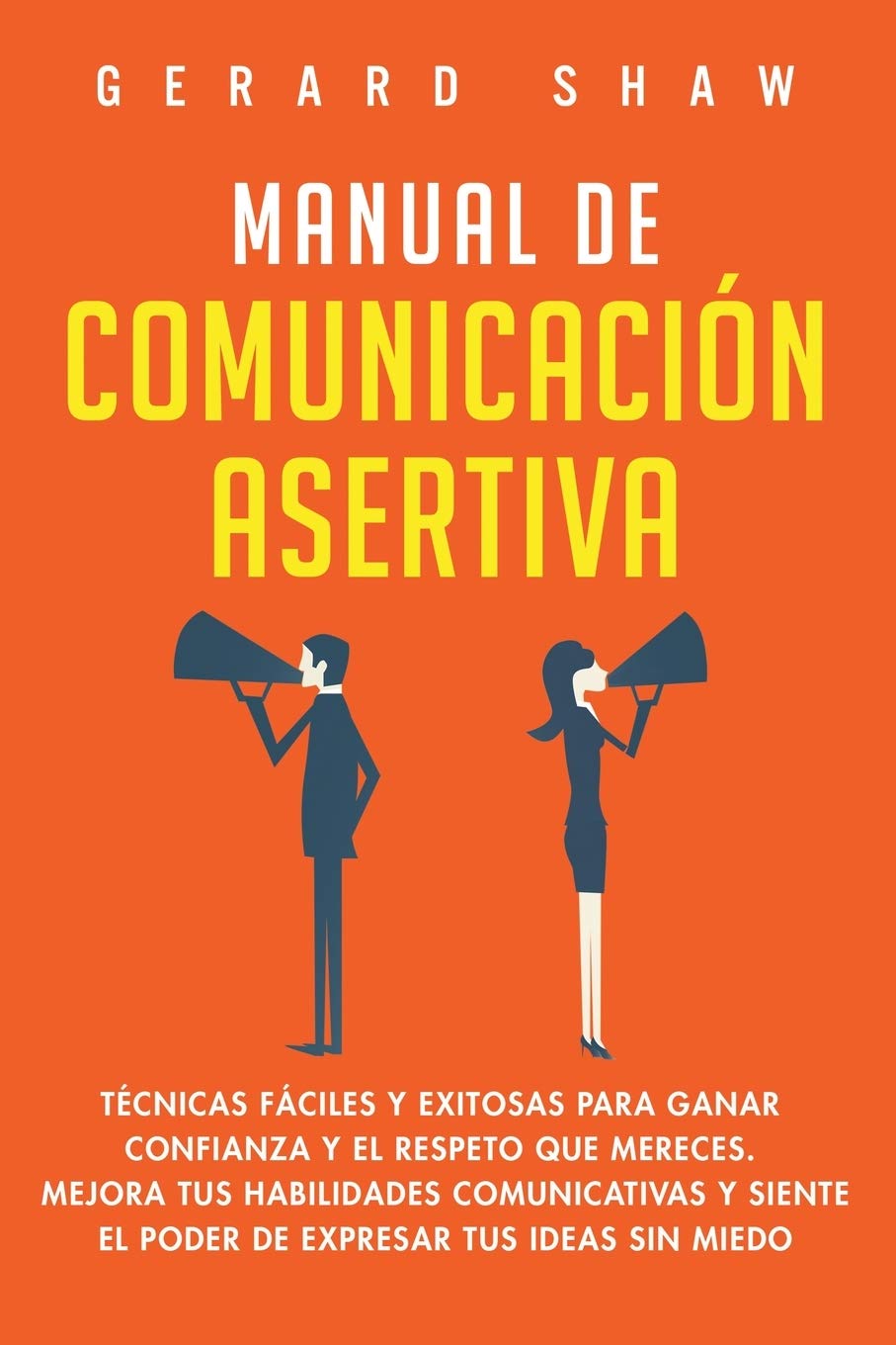 Manual de comunicación asertiva: Técnicas fáciles y exitosas para ganar confianza y el respeto que mereces. Mejora tus habilidades comunicativas y siente el poder de expresar tus ideas sin miedo Business, Finance & Career
