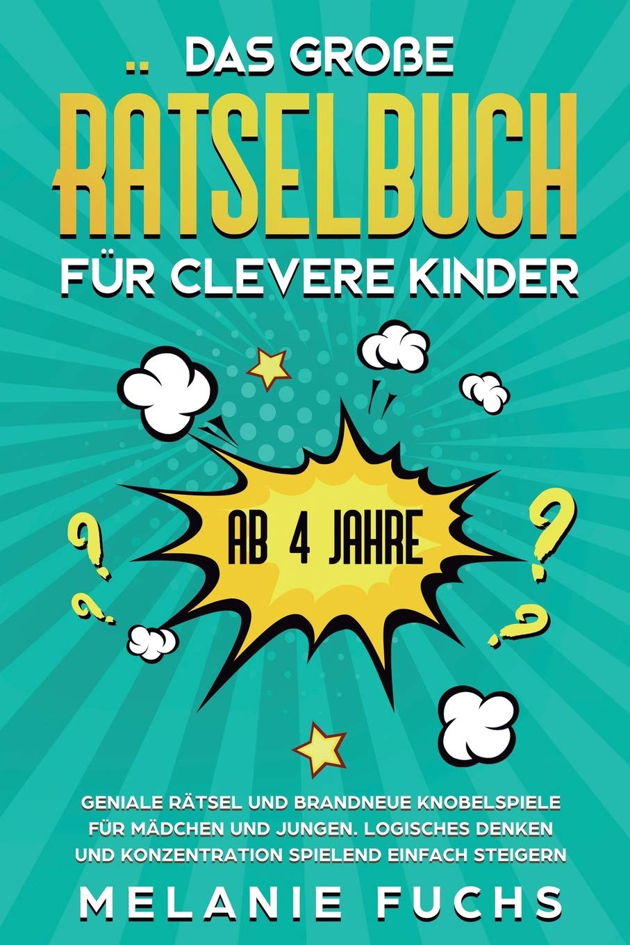 Das große Rätselbuch für clevere Kinder: ab 4 Jahre. Geniale Rätsel und brandneue Knobelspiele für Mädchen und Jungen. Logisches Denken und Konzentration spielend einfach steigern Leisure & Fun