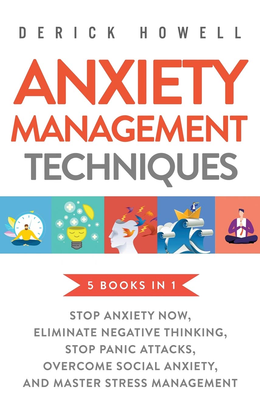Anxiety Management Techniques 5 Books in 1: Stop Anxiety Now, Eliminate Negative Thinking, Stop Panic Attacks, Overcome Social Anxiety, Master Stress Management Medicine