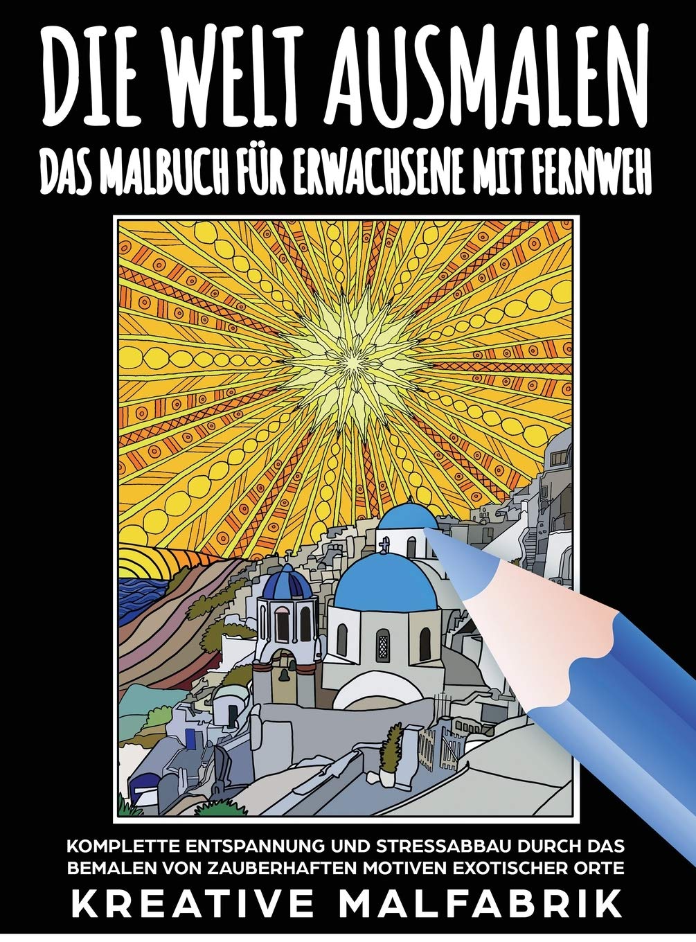 Die Welt ausmalen: Das Malbuch für Erwachsene mit Fernweh: Komplette Entspannung und Stressabbau durch das Bemalen von zauberhaften Motiven exotischer Orte Business, Finance & Career