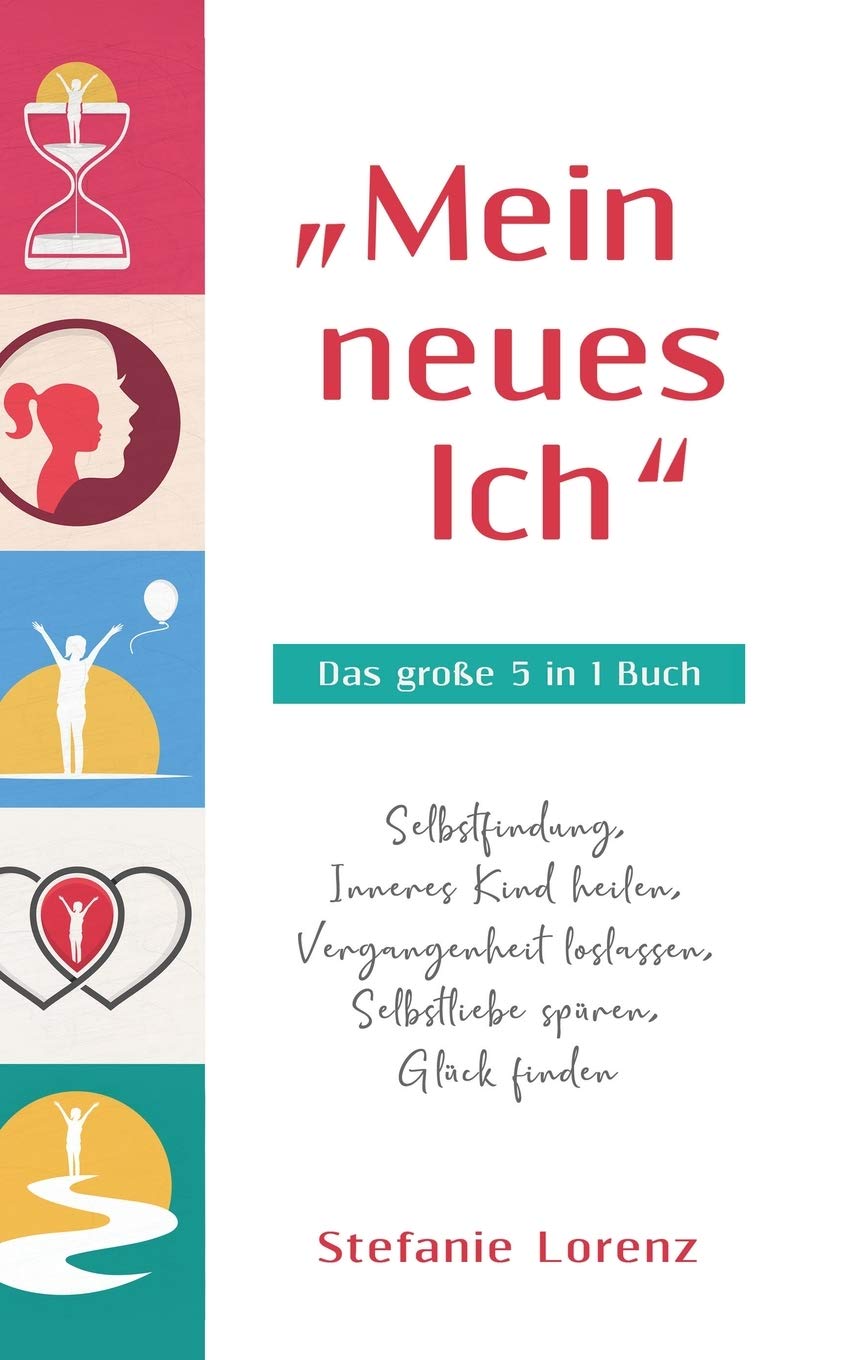 "Mein neues Ich" - Das große 5 in 1 Buch: Selbstfindung, Inneres Kind heilen, Vergangenheit loslassen, Selbstliebe spüren, Glück finden Business, Finance & Career