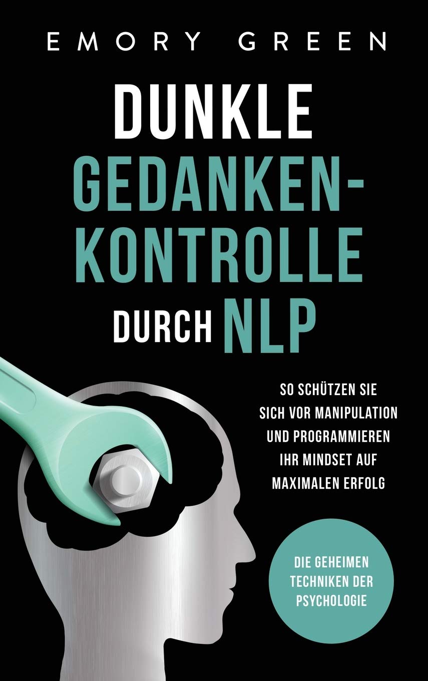 Dunkle Gedankenkontrolle durch NLP: Die geheimen Techniken der Psychologie. So schützen Sie sich vor Manipulation und programmieren Ihr Mindset auf maximalen Erfolg Partnership & Love