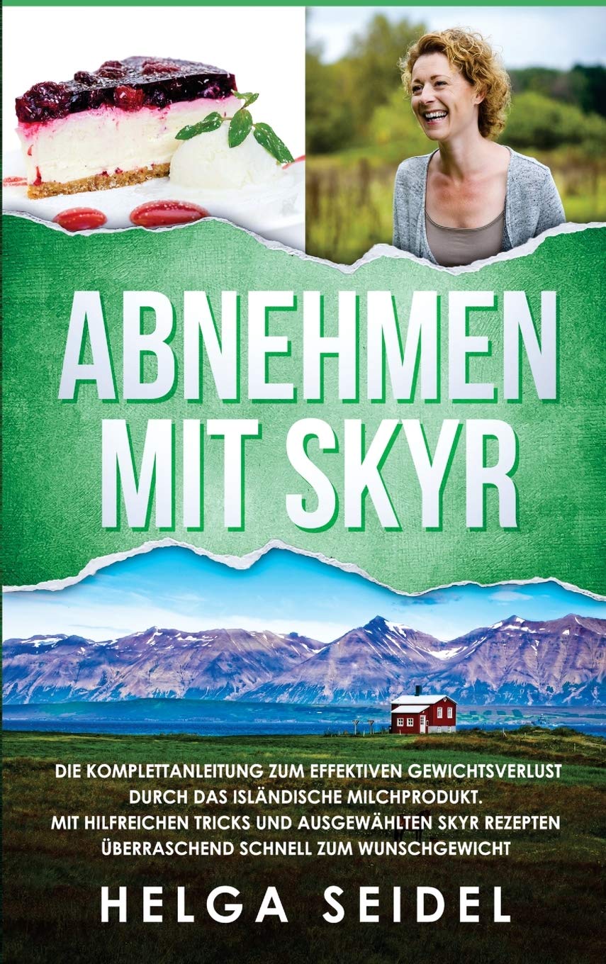 Abnehmen mit Skyr. Die Komplettanleitung zum effektiven Gewichtsverlust durch das isländische Milchprodukt. Mit hilfreichen Tricks und ausgewählten Skyr Rezepten überraschend schnell zum Wunschgewicht Medicine