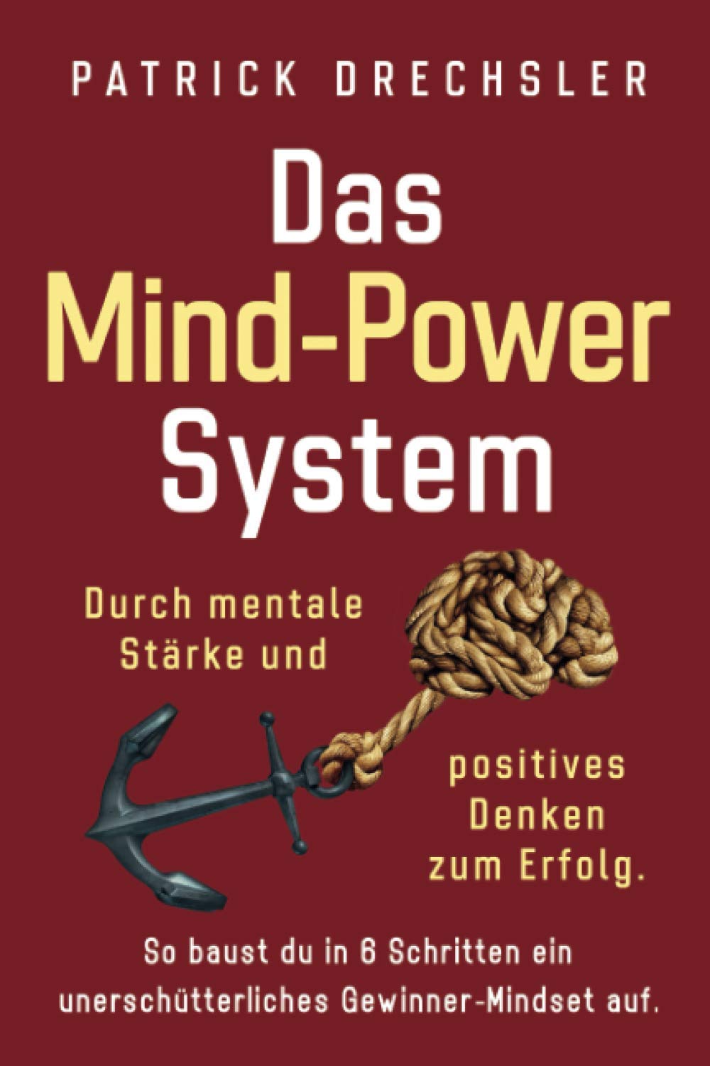 Das Mind-Power-System: Durch mentale Stärke und positives Denken zum Erfolg. So baust du in 6 Schritten ein unerschütterliches Gewinner-Mindset auf Philosophy