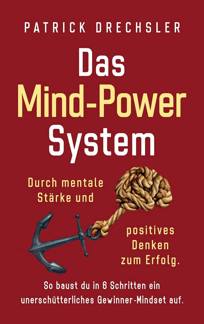 Das Mind-Power-System: Durch mentale Stärke und positives Denken zum Erfolg. So baust du in 6 Schritten ein unerschütterliches Gewinner-Mindset auf Philosophy