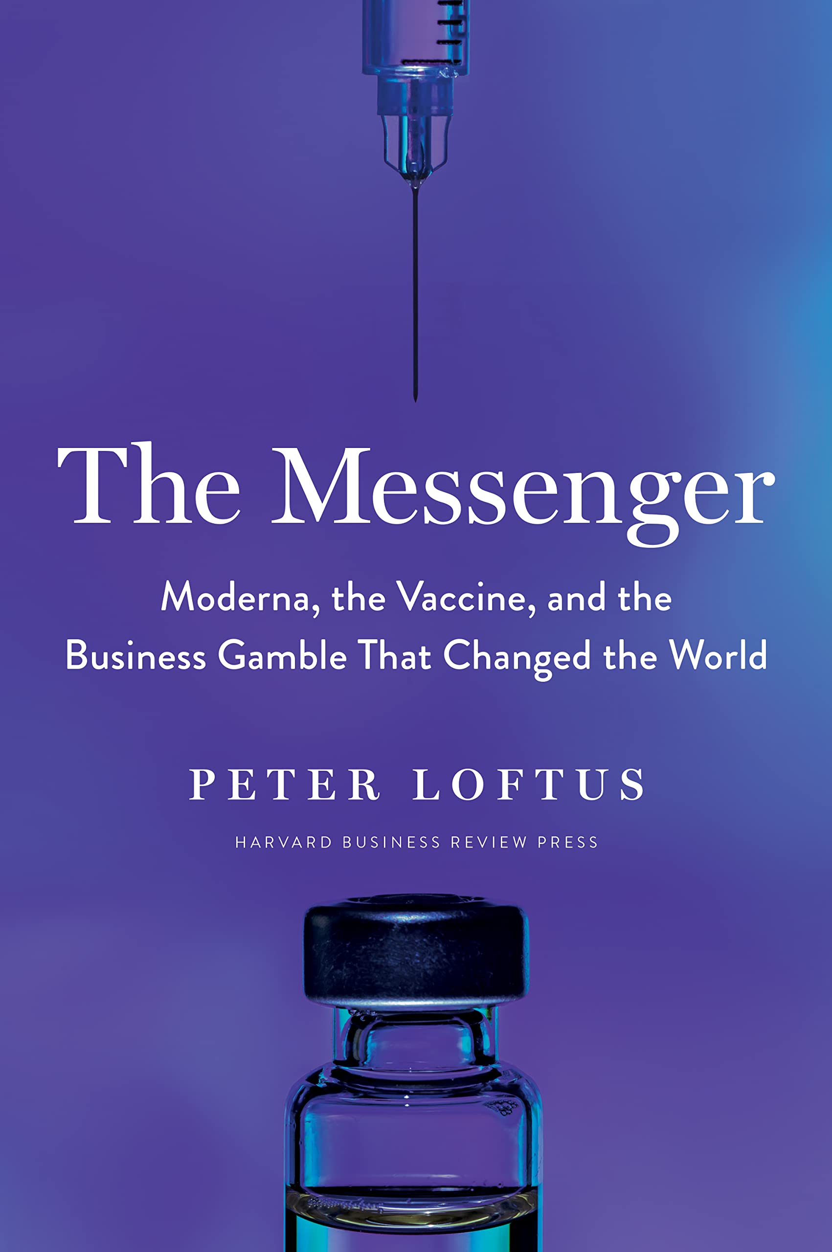 The Messenger: Moderna, the Vaccine, and the Business Gamble That Changed the World book