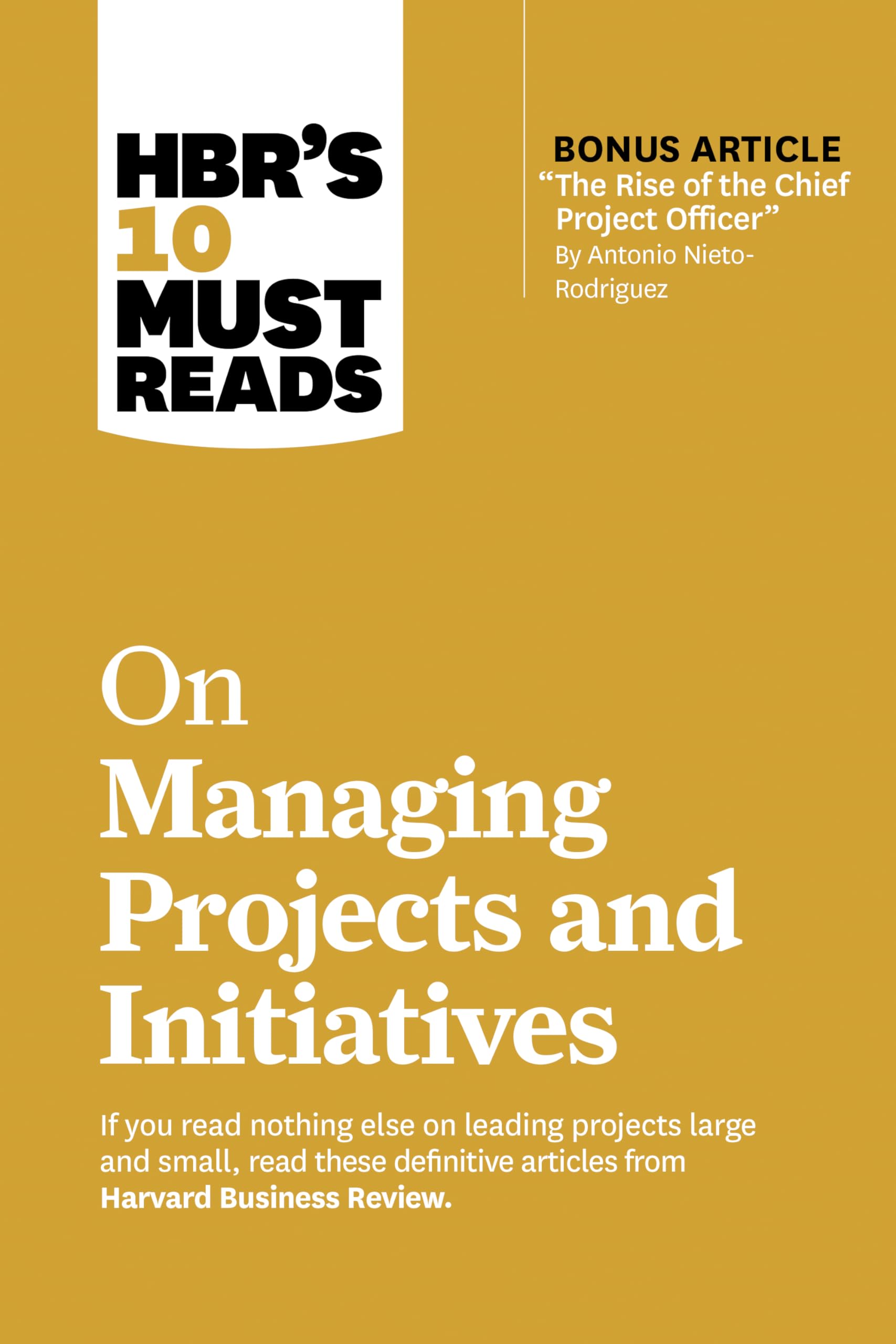 HBR's 10 Must Reads on Managing Projects and Initiatives (with bonus article "The Rise of the Chief Project Officer" by Antonio Nieto-Rodriguez) Business, Finance & Career