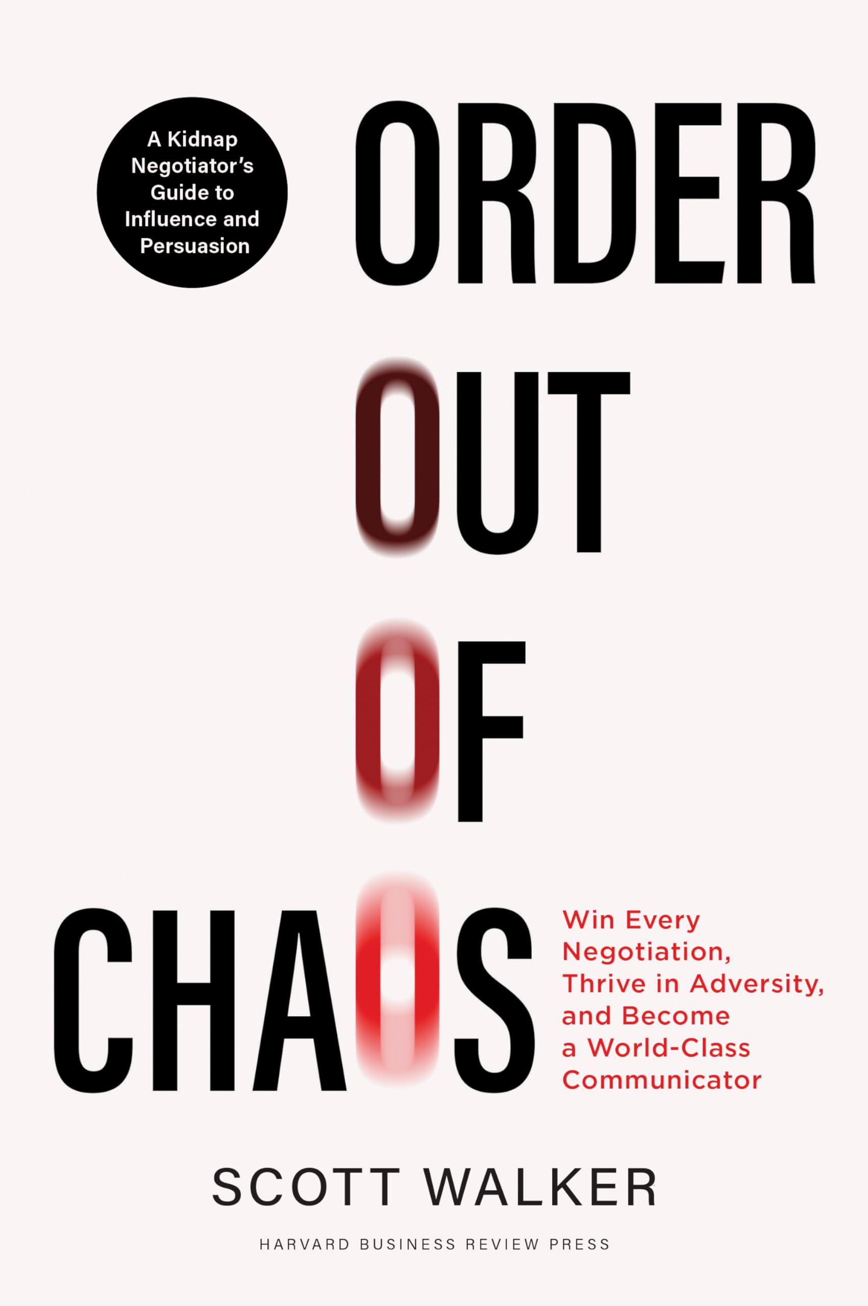 Order Out of Chaos: Win Every Negotiation, Thrive in Adversity, and Become a World-Class Communicator Business, Finance & Career