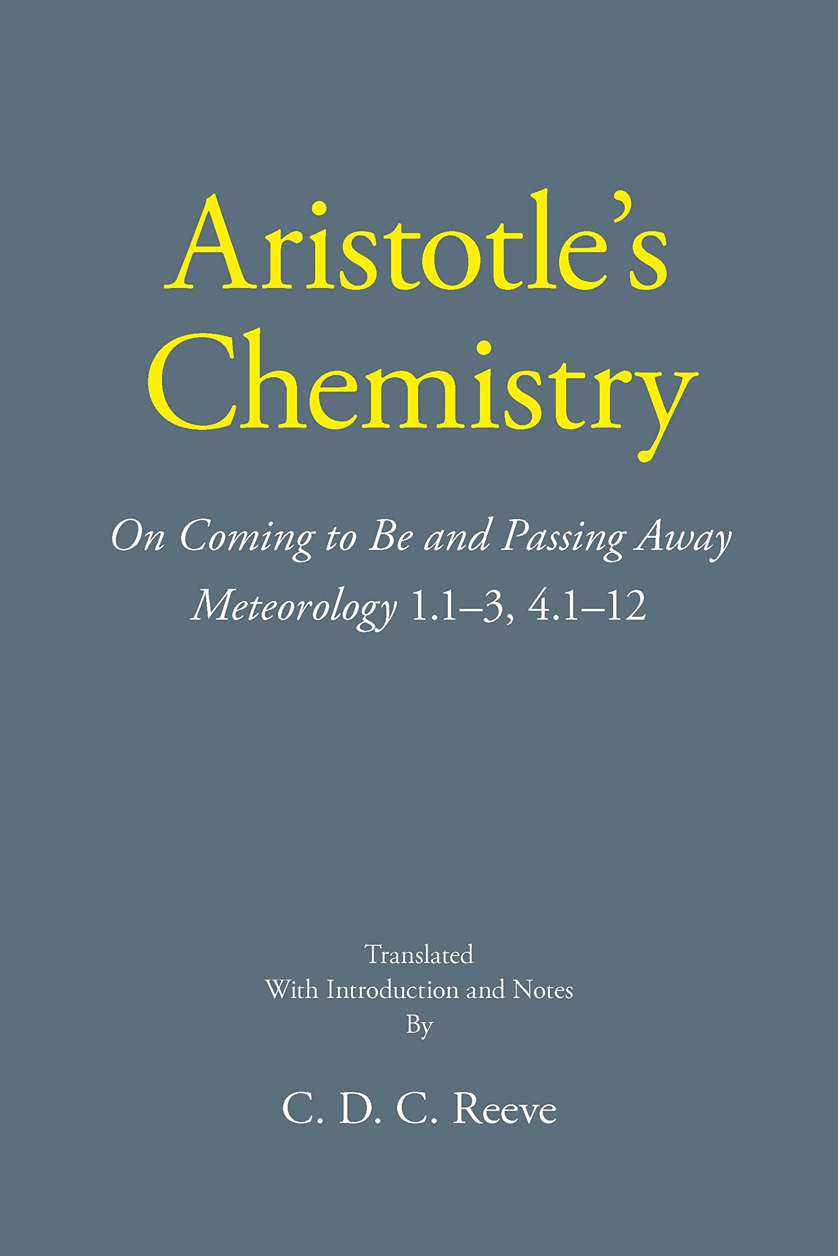 Aristotle's Chemistry: On Coming to Be and Passing Away Meteorology 1.1–3, 4.1–12 (The New Hackett Aristotle) Philosophy