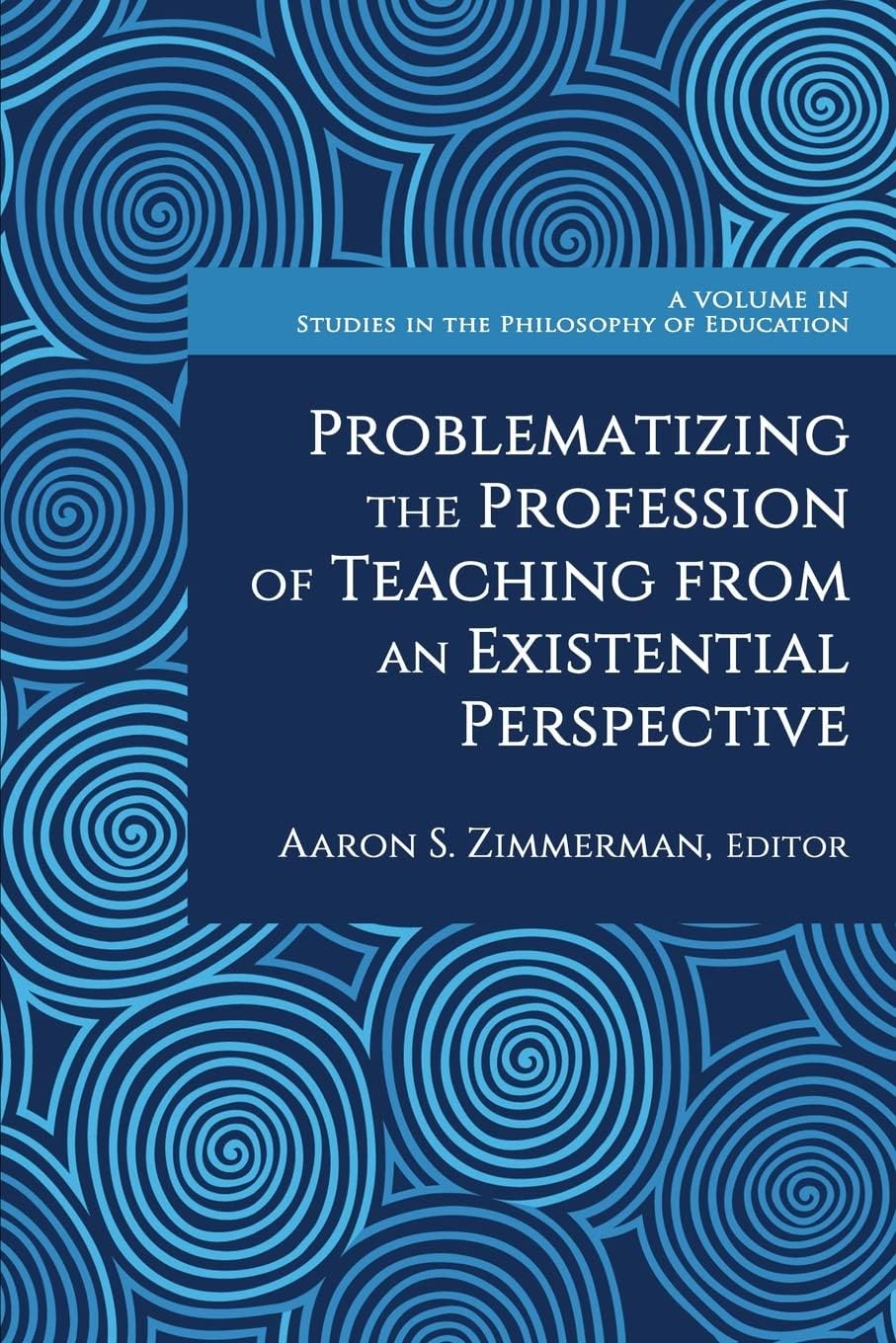 Problematizing the Profession of Teaching from an Existential Perspective (Studies in the Philosophy of Education) Philosophy