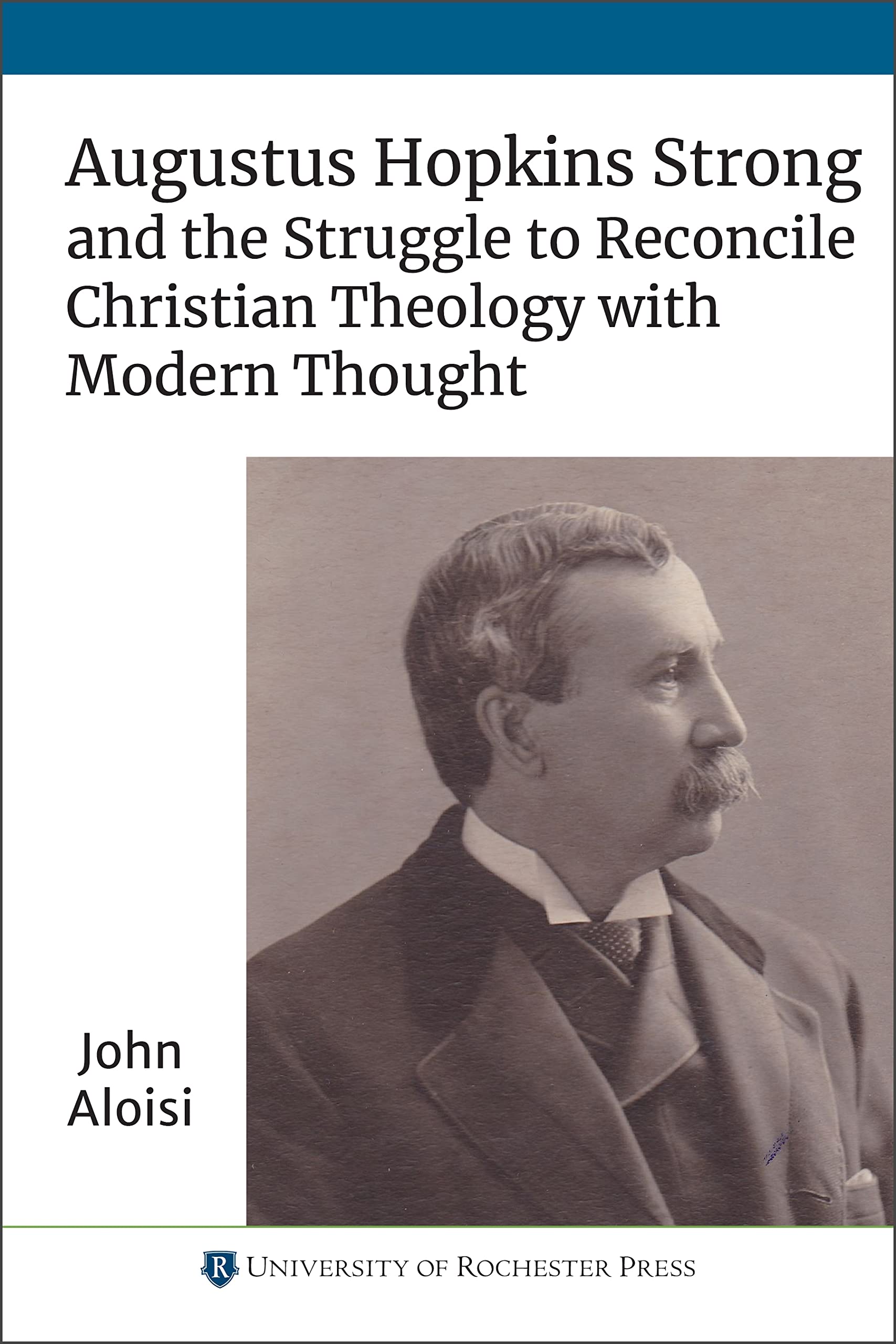 Augustus Hopkins Strong and the Struggle to Reconcile Christian Theology with Modern Thought Philosophy