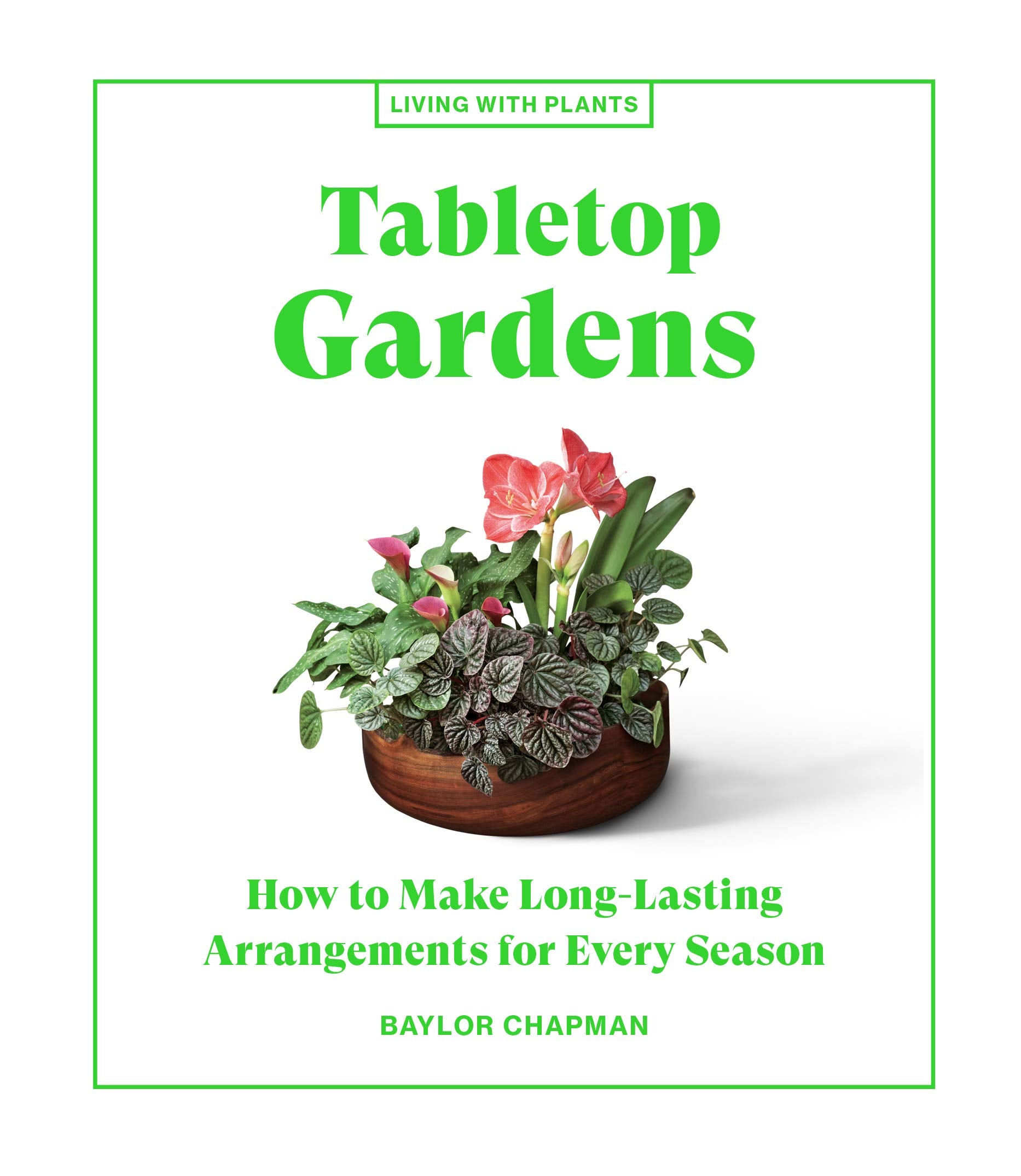 Tabletop Gardens: How to Make Long-Lasting Arrangements for Every Season book