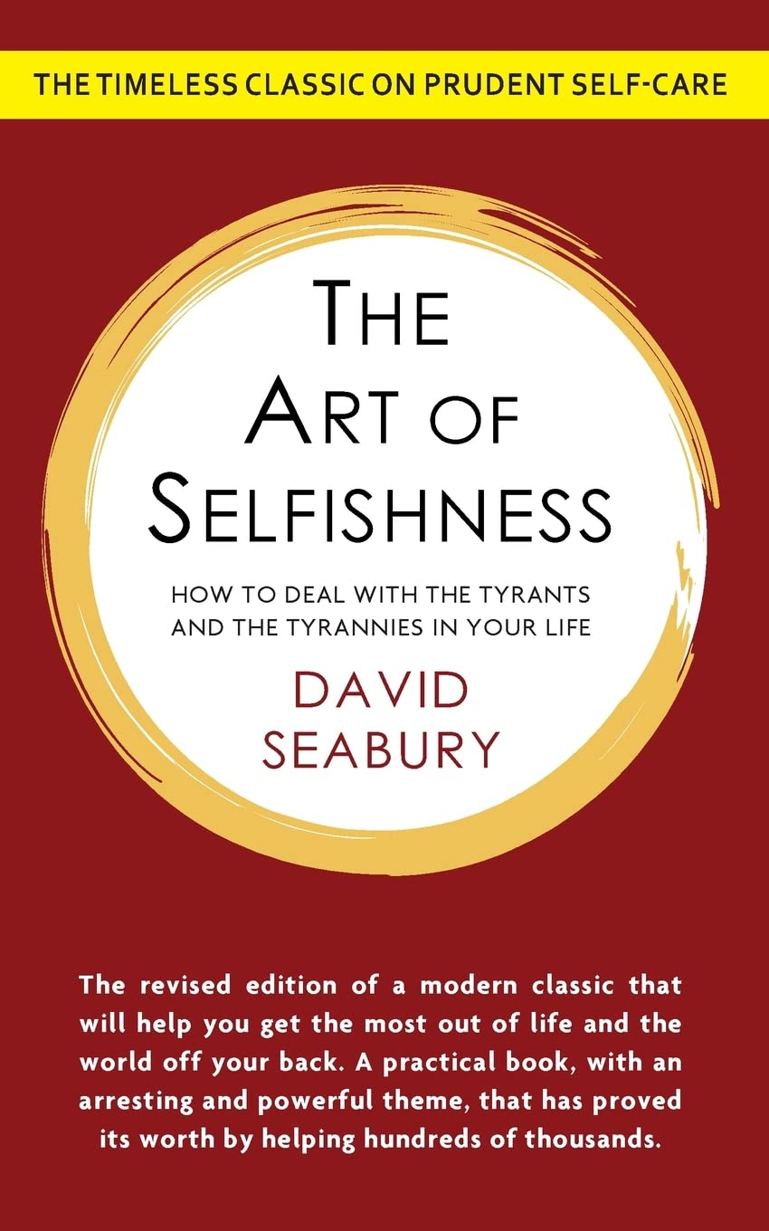 The Art of Selfishness: How To Deal With the Tyrants and the Tyrannies in Your Life Medicine