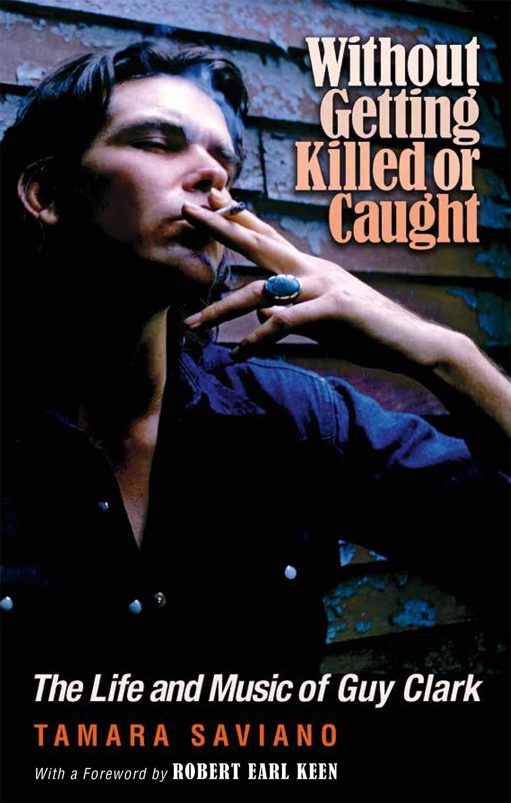 Without Getting Killed or Caught: The Life and Music of Guy Clark (John and Robin Dickson Series in Texas Music) Art & Literature