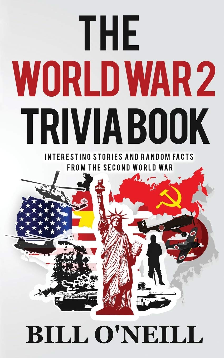 The World War 2 Trivia Book: Interesting Stories and Random Facts from the Second World War (Trivia War Books) Leisure & Fun