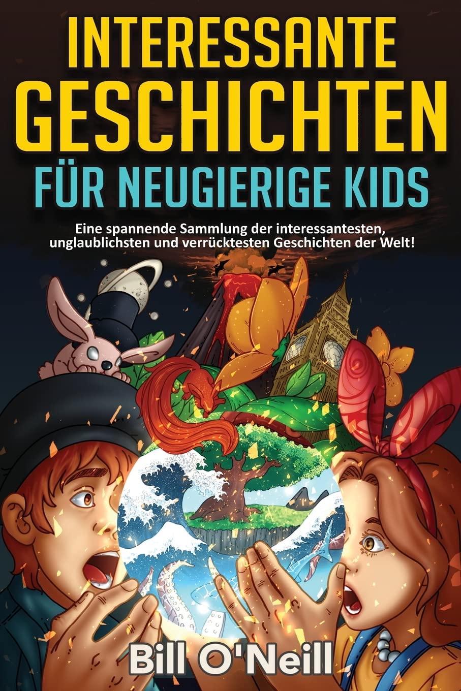 Interessante Geschichten für neugierige Kids: Eine spannende Sammlung der interessantesten, unglaublichsten und verrücktesten Geschichten der Welt! General education