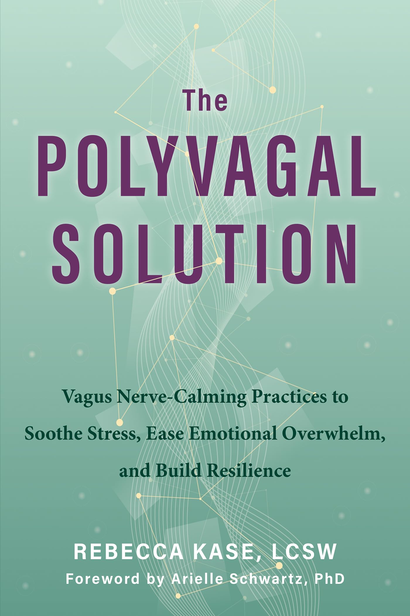 The Polyvagal Solution: Vagus Nerve-Calming Practices to Soothe Stress, Ease Emotional Overwhelm, and Build Resilience Medicine