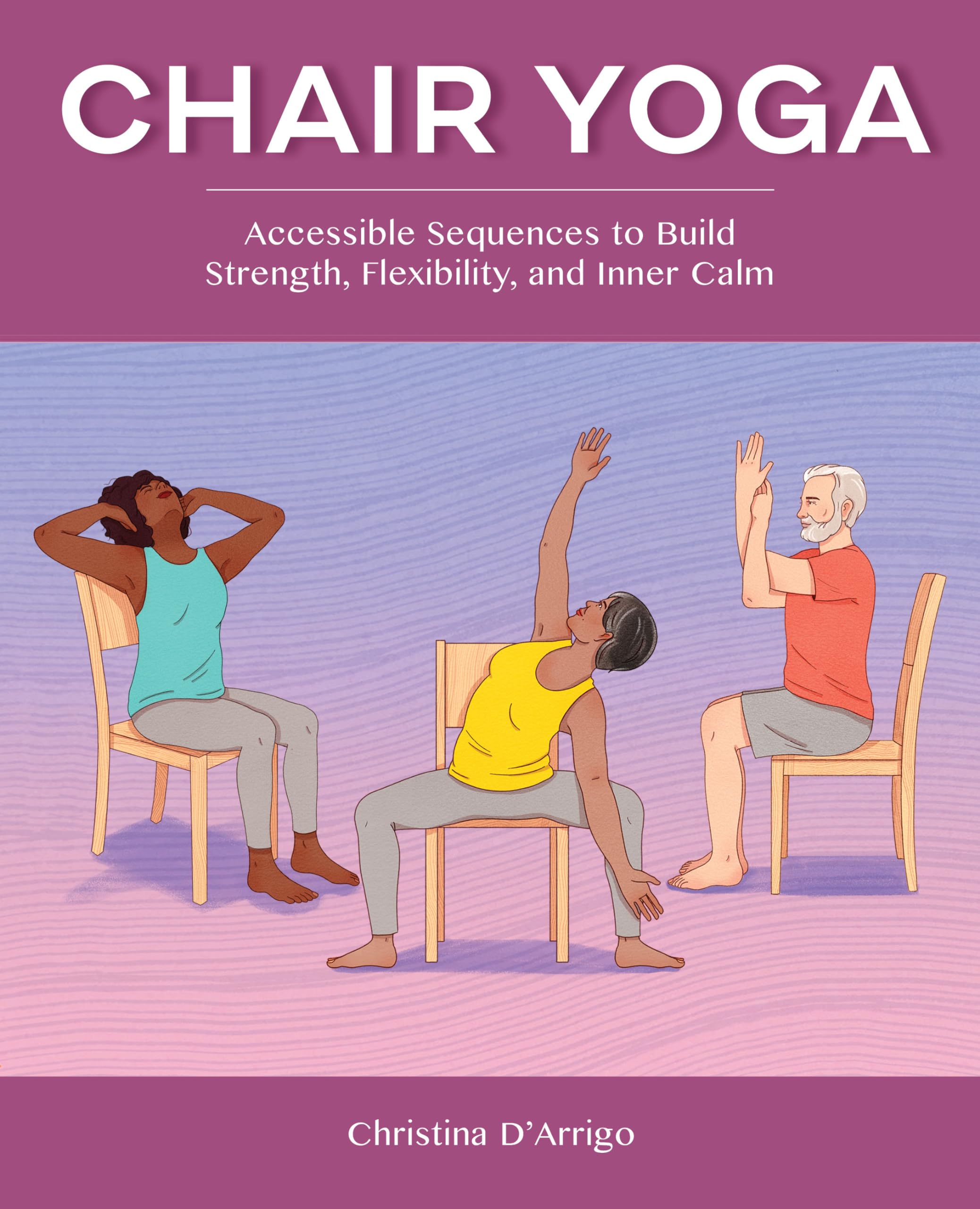 Chair Yoga: Accessible Sequences to Build Strength, Flexibility, and Inner Calm book