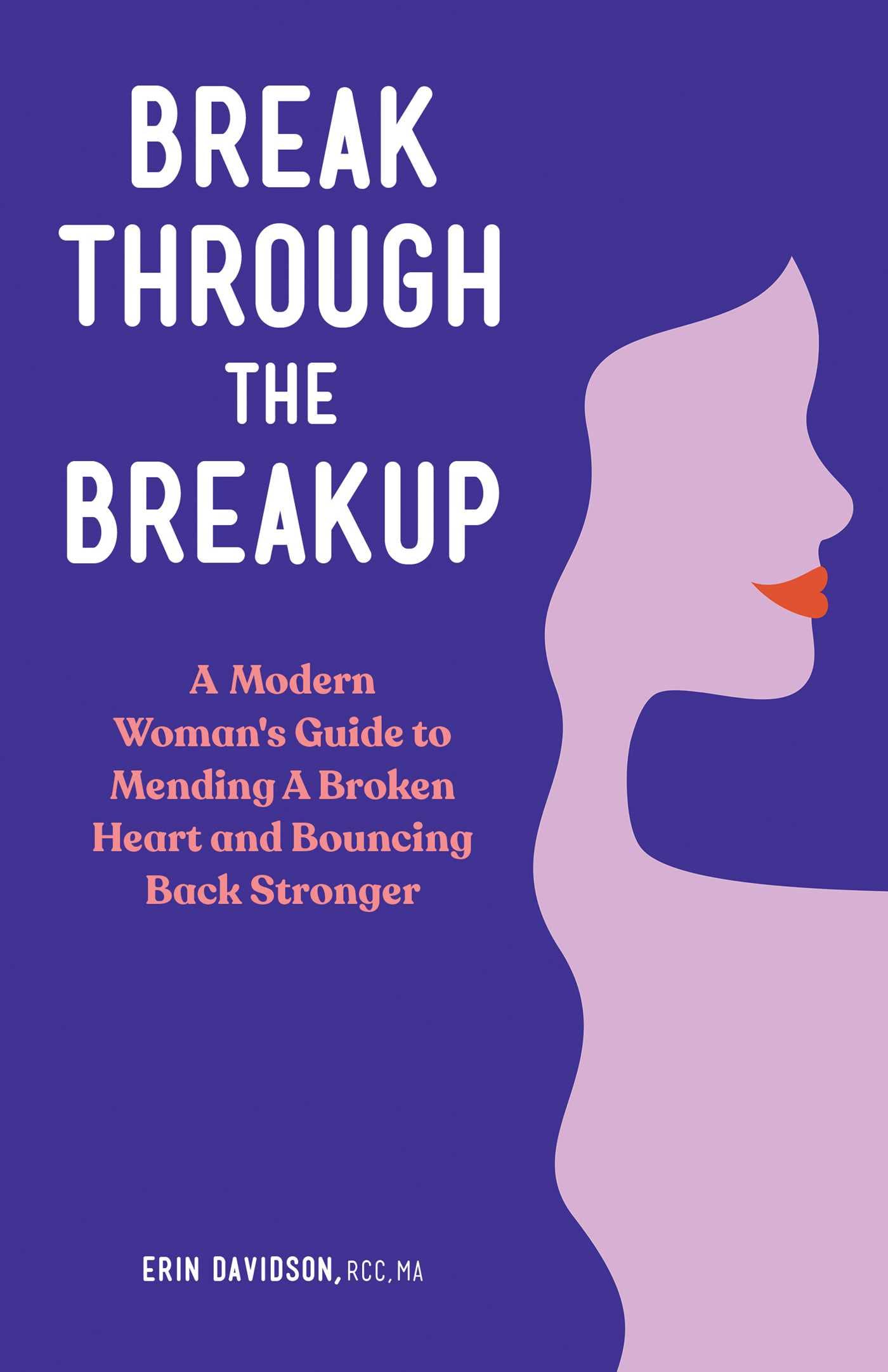 Break Through the Breakup: A Modern Woman's Guide to Mending A Broken Heart and Bouncing Back Stronger Parents & Children