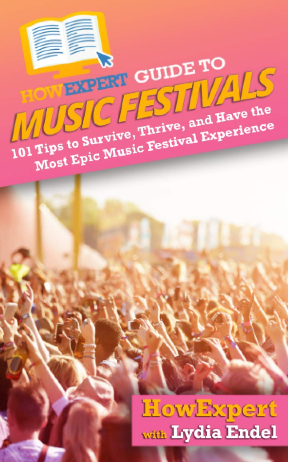 HowExpert Guide to Music Festivals: 101 Tips to Survive, Thrive, and Have the Most Epic Music Festival Experience Arts & Music