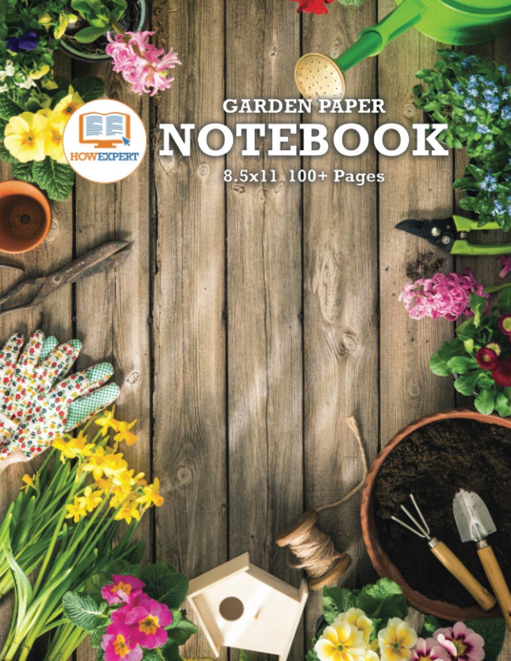 HowExpert Garden Paper Notebook 8.5x11: Gardening Log Book for Planning, Recording, and Organizing a Growing Garden! Excellent for Kids, Adults, Elderly, and More! (8.5x11, 100+ Pages) Garden & Plants
