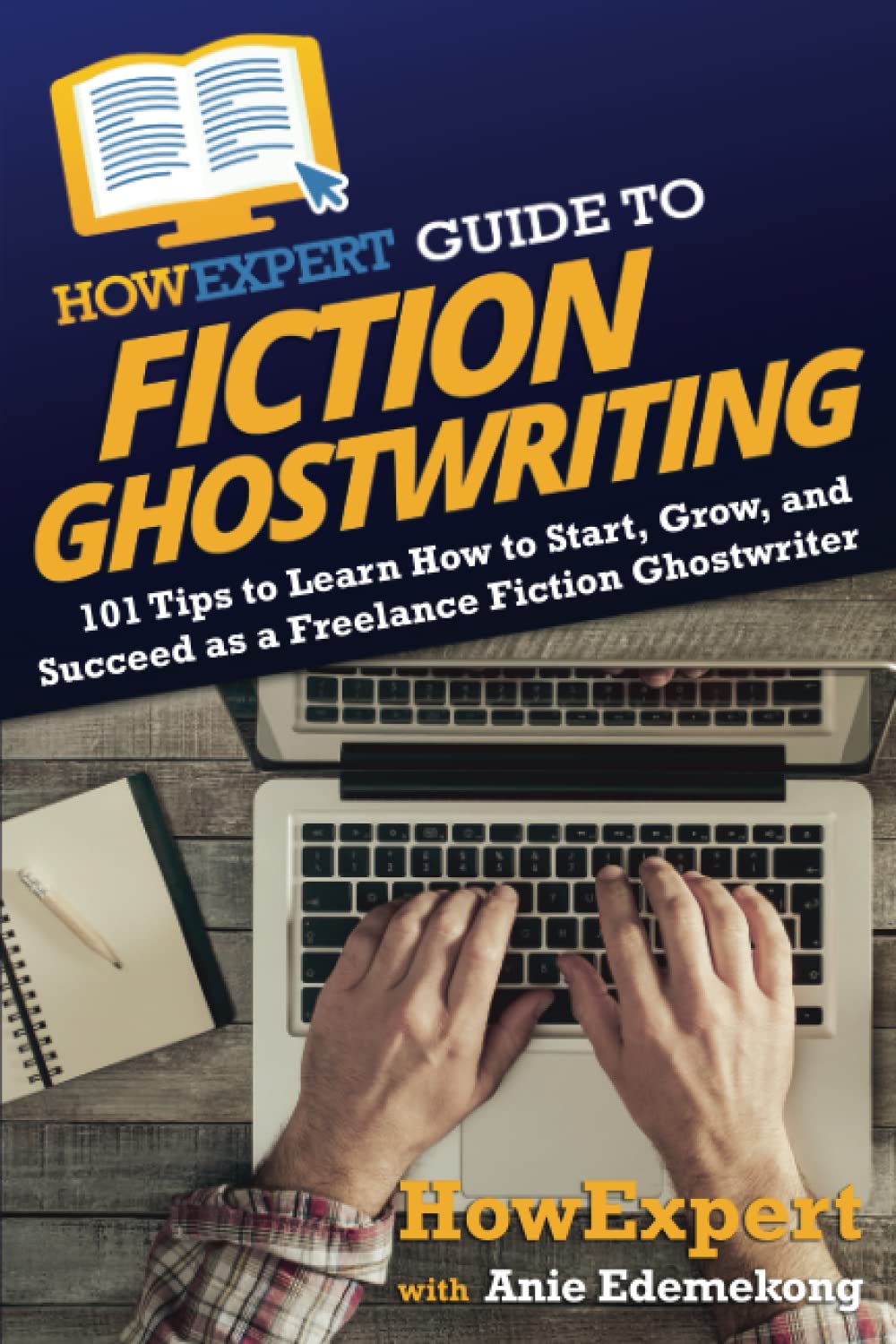 HowExpert Guide to Fiction Ghostwriting: 101 Tips to Learn How to Start, Grow, and Succeed as a Freelance Fiction Ghostwriter Learning & Reference