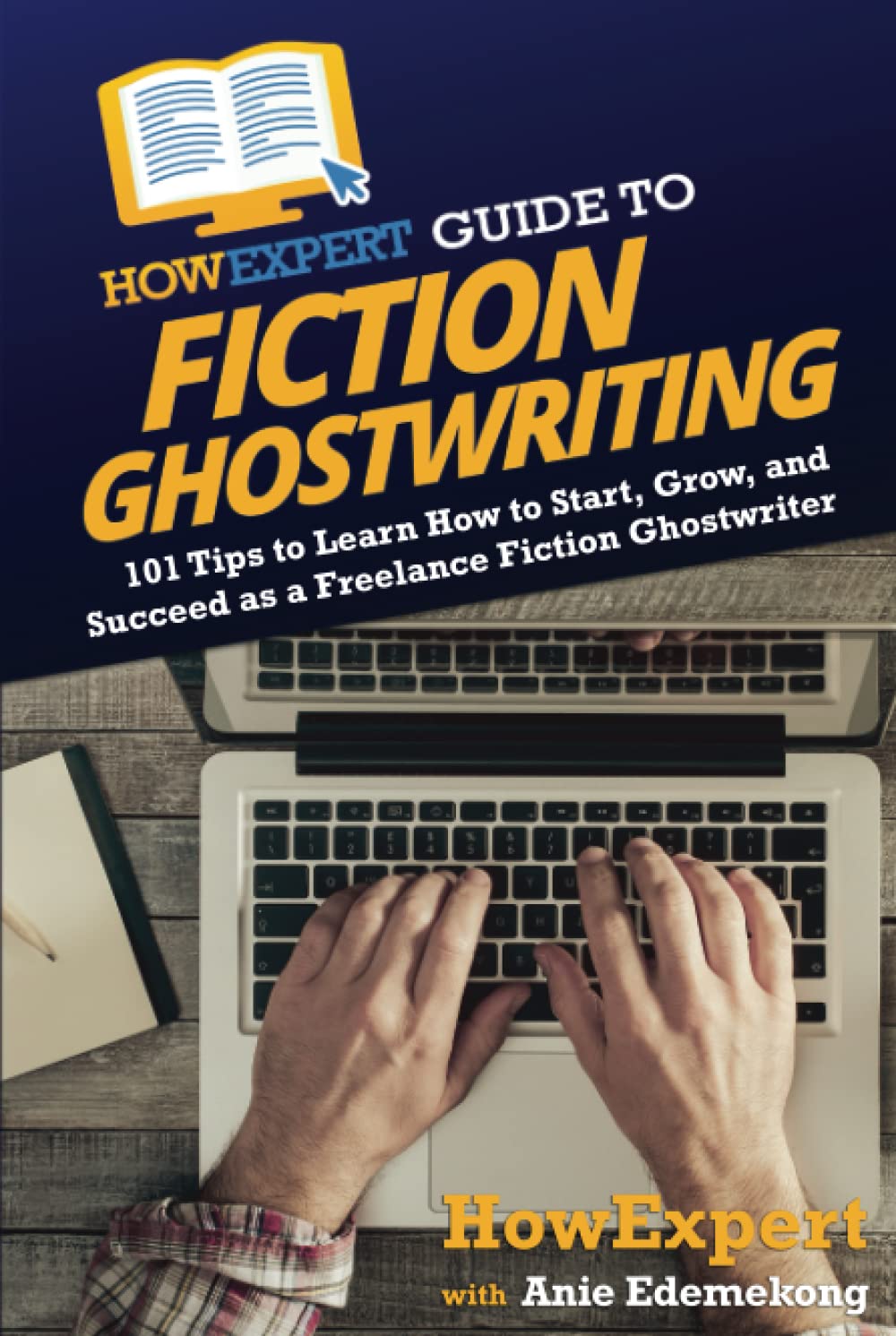 HowExpert Guide to Fiction Ghostwriting: 101 Tips to Learn How to Start, Grow, and Succeed as a Freelance Fiction Ghostwriter Learning & Reference