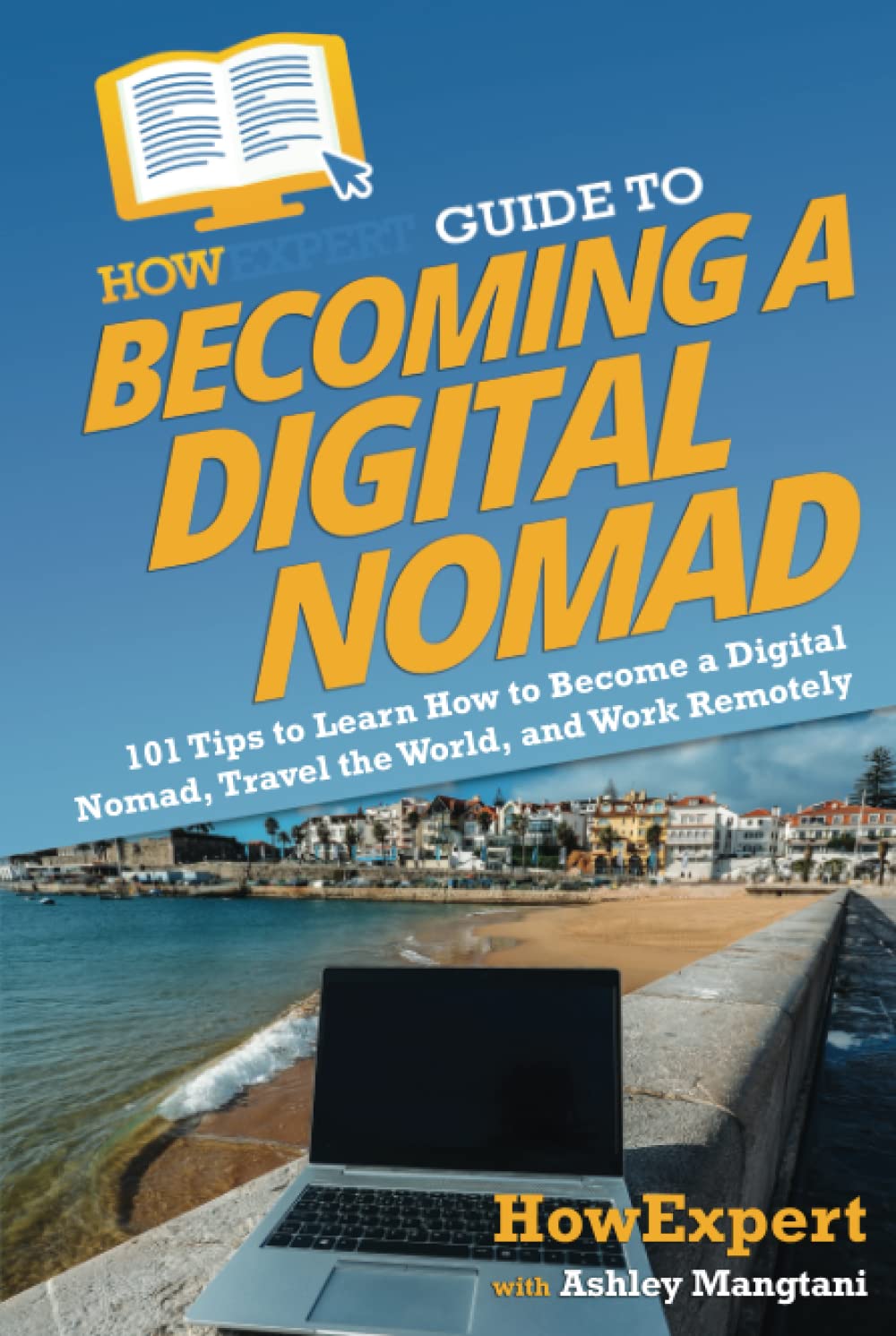 HowExpert Guide to Becoming a Digital Nomad: 101 Tips to Learn How to Become a Digital Nomad, Travel the World, and Work Remotely Business, Finance & Career