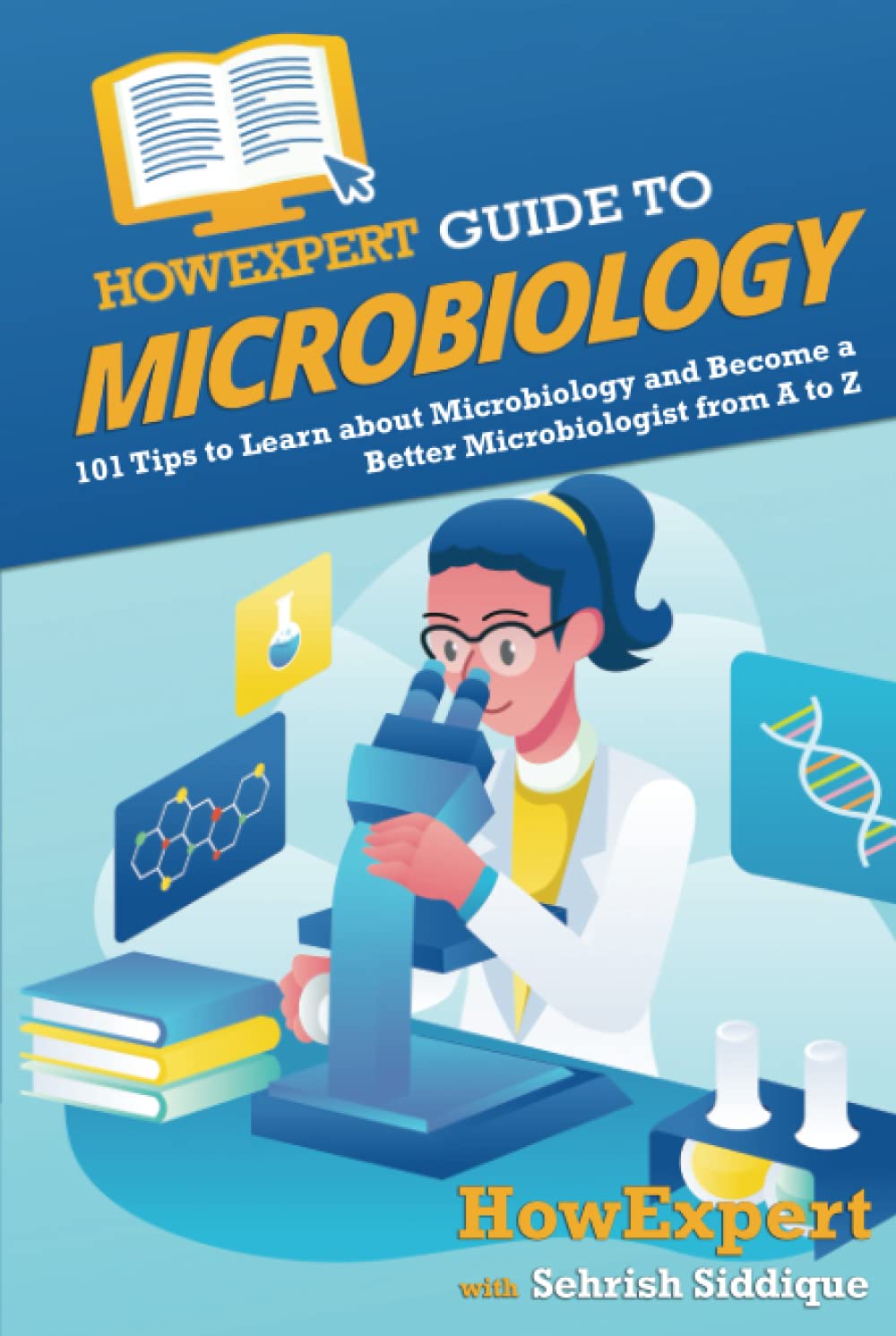 HowExpert Guide to Microbiology: 101 Tips to Learn about the History, Applications, Research, Universities, and Careers in Microbiology Natural Sciences