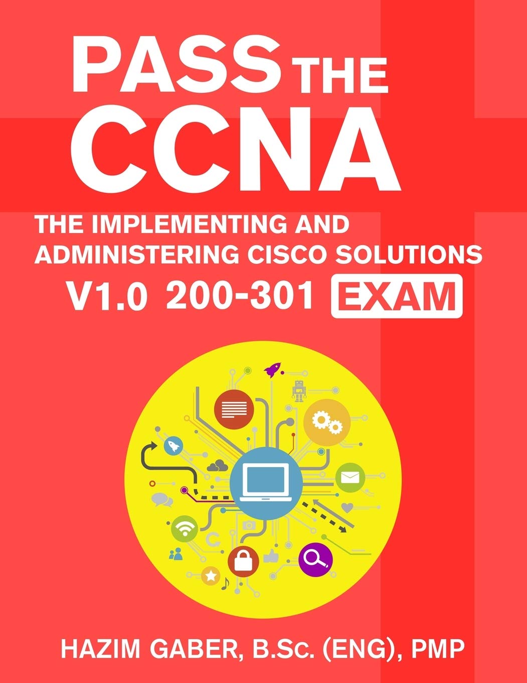PASS the CCNA: The Implementing and Administering Cisco Solutions (CCNA) v1.0 200-301 Exam Computer Science