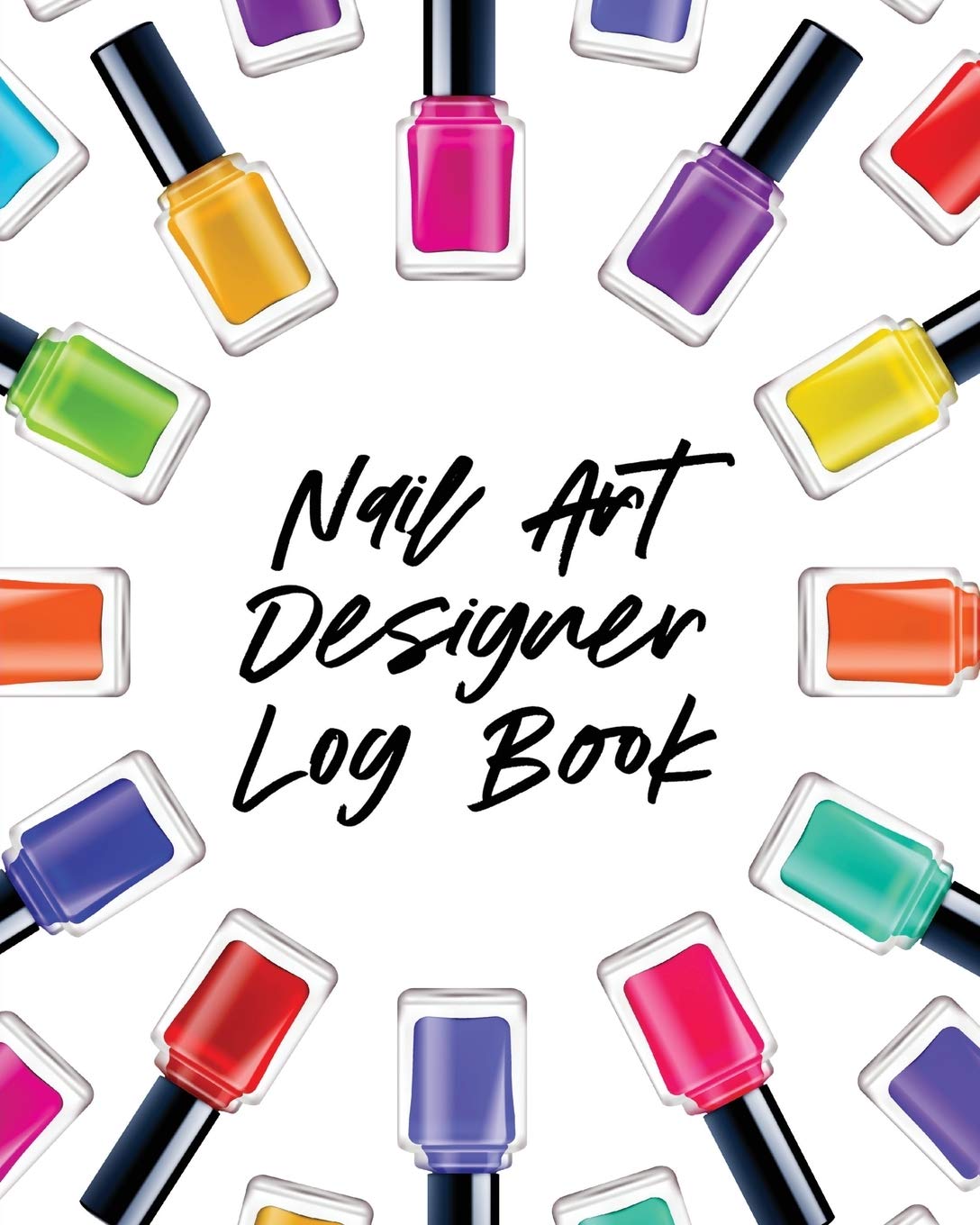 Nail Art Design Log Book: Style Painting Projects Technicians Crafts and Hobbies Air Brush Business, Finance & Career