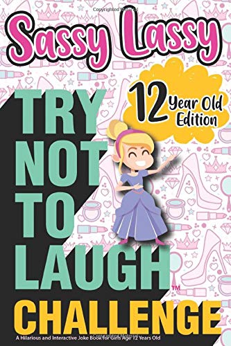 The Try Not to Laugh Challenge Sassy Lassy - 12 Year Old Edition: A Hilarious and Interactive Joke Book for Girls Age 12 Years Old book